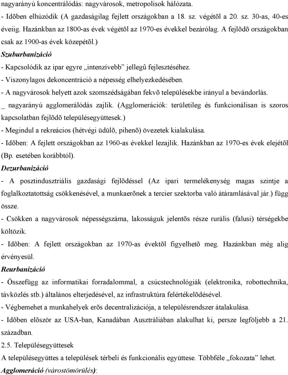 - Viszonylagos dekoncentráció a népesség elhelyezkedésében. - A nagyvárosok helyett azok szomszédságában fekvõ településekbe irányul a bevándorlás. _ nagyarányú agglomerálódás zajlik.