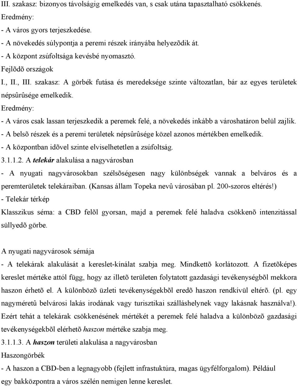 Eredmény: - A város csak lassan terjeszkedik a peremek felé, a növekedés inkább a városhatáron belül zajlik. - A belsõ részek és a peremi területek népsûrûsége közel azonos mértékben emelkedik.