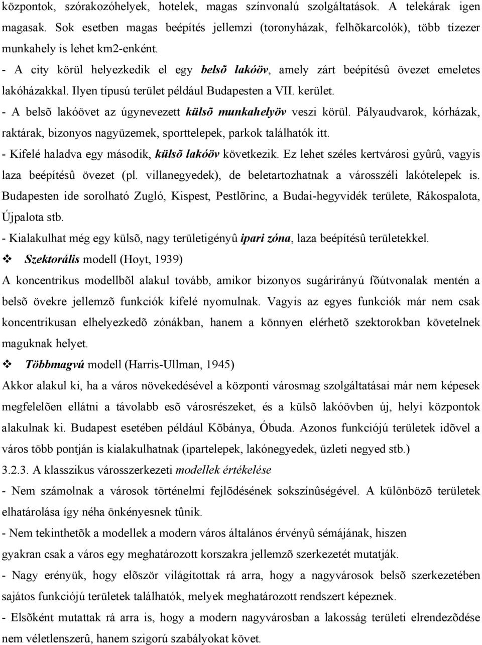 - A city körül helyezkedik el egy belsõ lakóöv, amely zárt beépítésû övezet emeletes lakóházakkal. Ilyen típusú terület például Budapesten a VII. kerület.