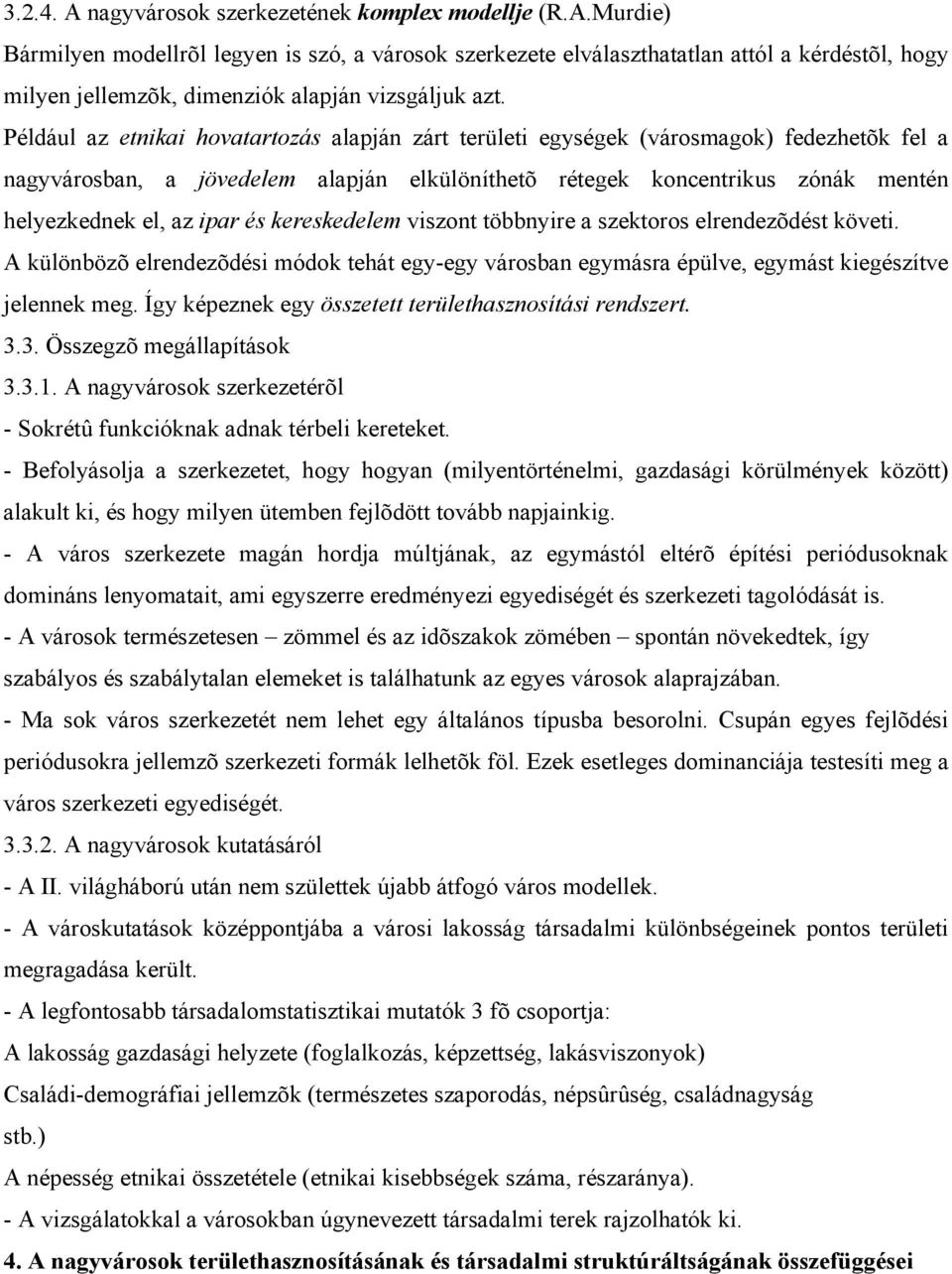 és kereskedelem viszont többnyire a szektoros elrendezõdést követi. A különbözõ elrendezõdési módok tehát egy-egy városban egymásra épülve, egymást kiegészítve jelennek meg.