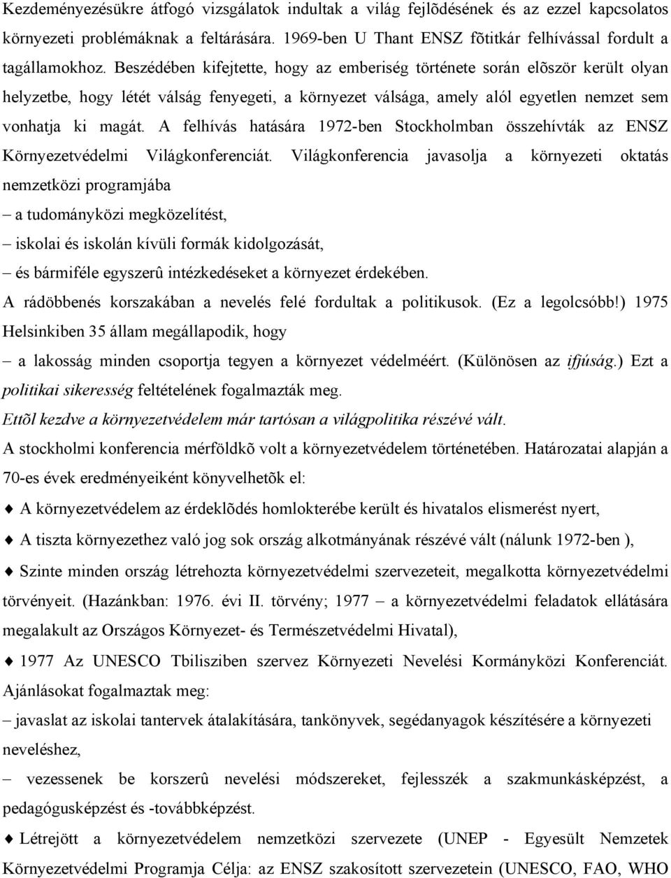 A felhívás hatására 1972-ben Stockholmban összehívták az ENSZ Környezetvédelmi Világkonferenciát.