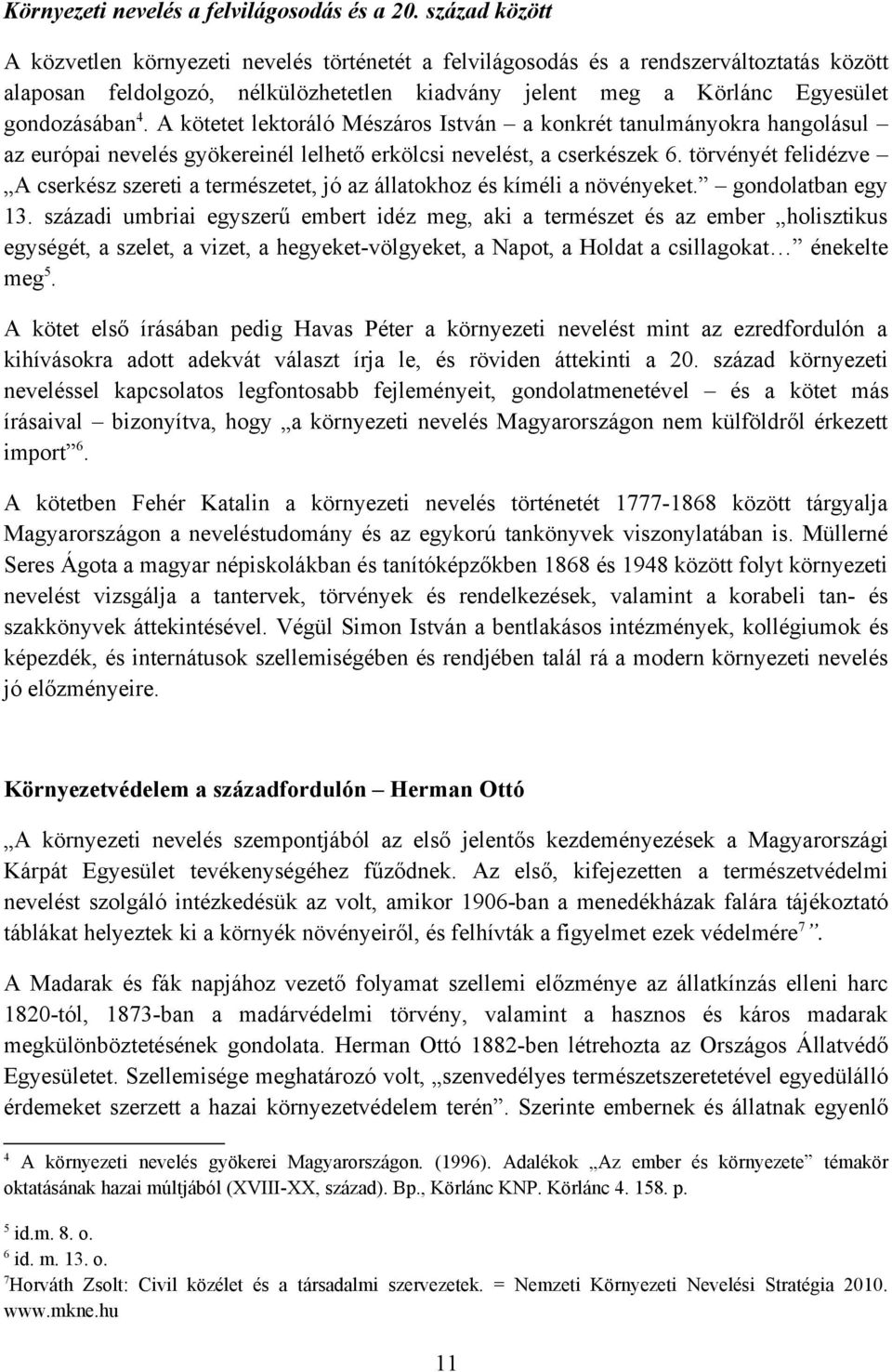 A kötetet lektoráló Mészáros István a konkrét tanulmányokra hangolásul az európai nevelés gyökereinél lelhető erkölcsi nevelést, a cserkészek 6.