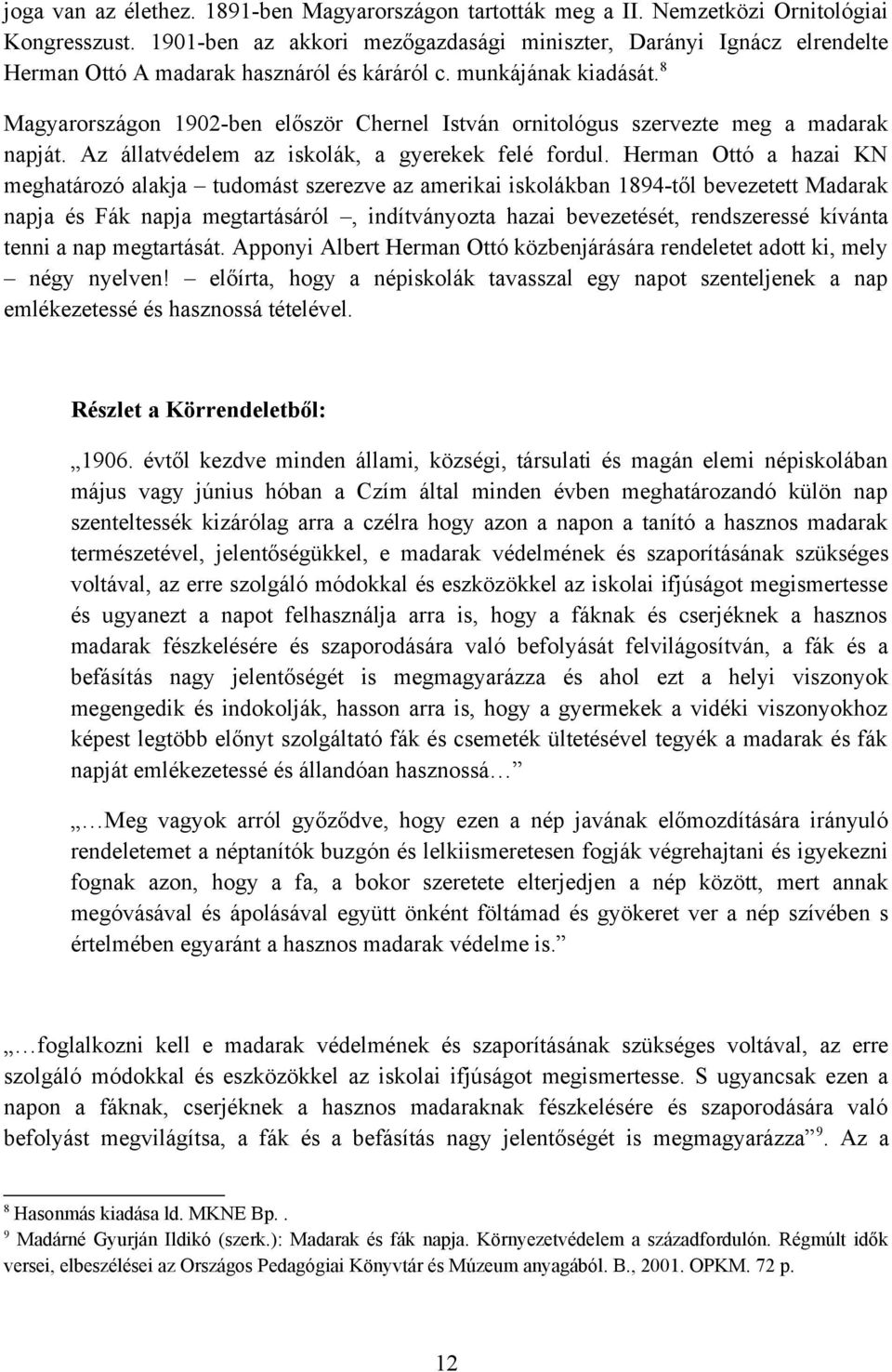 8 Magyarországon 1902-ben először Chernel István ornitológus szervezte meg a madarak napját. Az állatvédelem az iskolák, a gyerekek felé fordul.