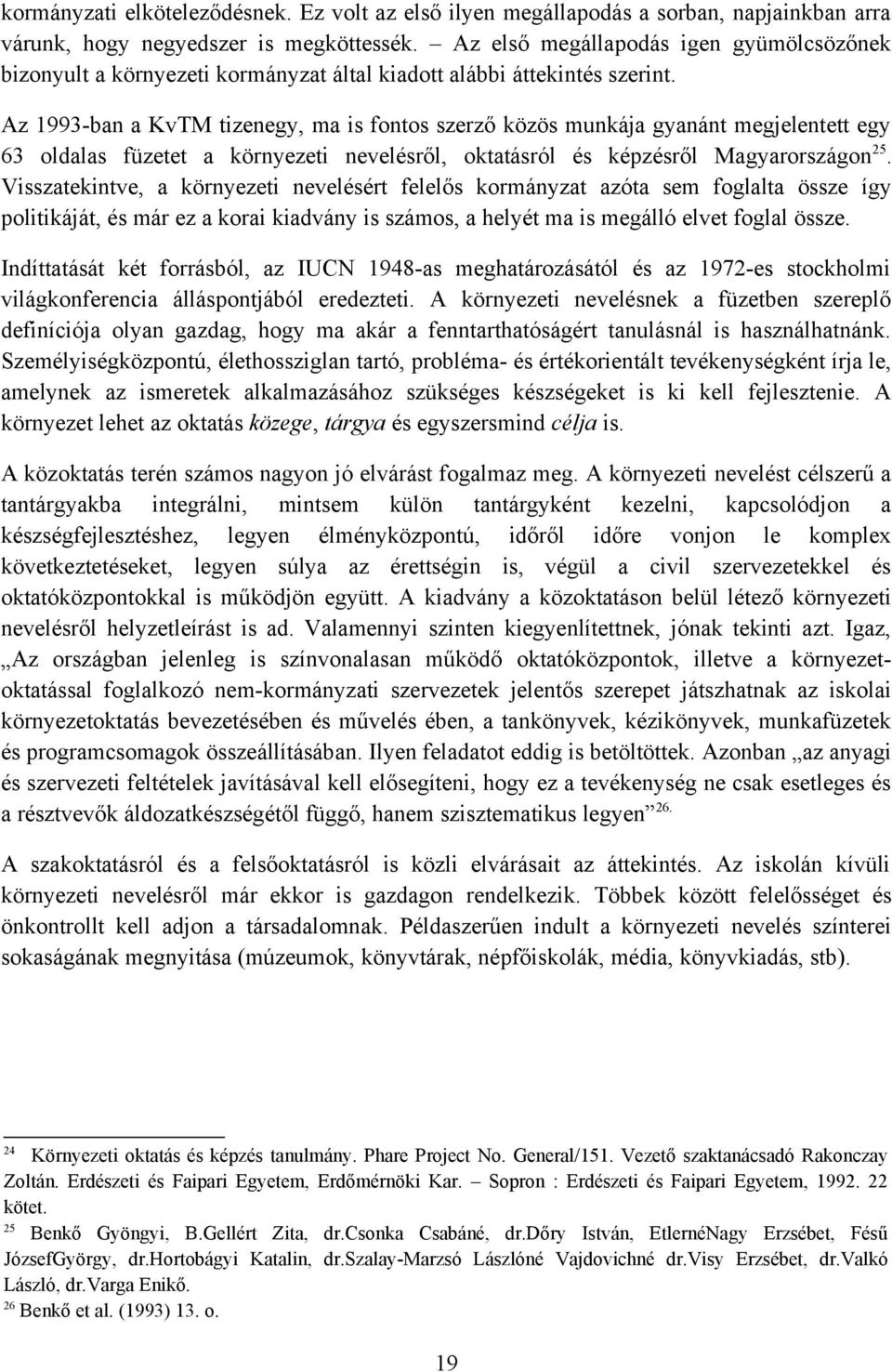 Az 1993-ban a KvTM tizenegy, ma is fontos szerző közös munkája gyanánt megjelentett egy 63 oldalas füzetet a környezeti nevelésről, oktatásról és képzésről Magyarországon 25.