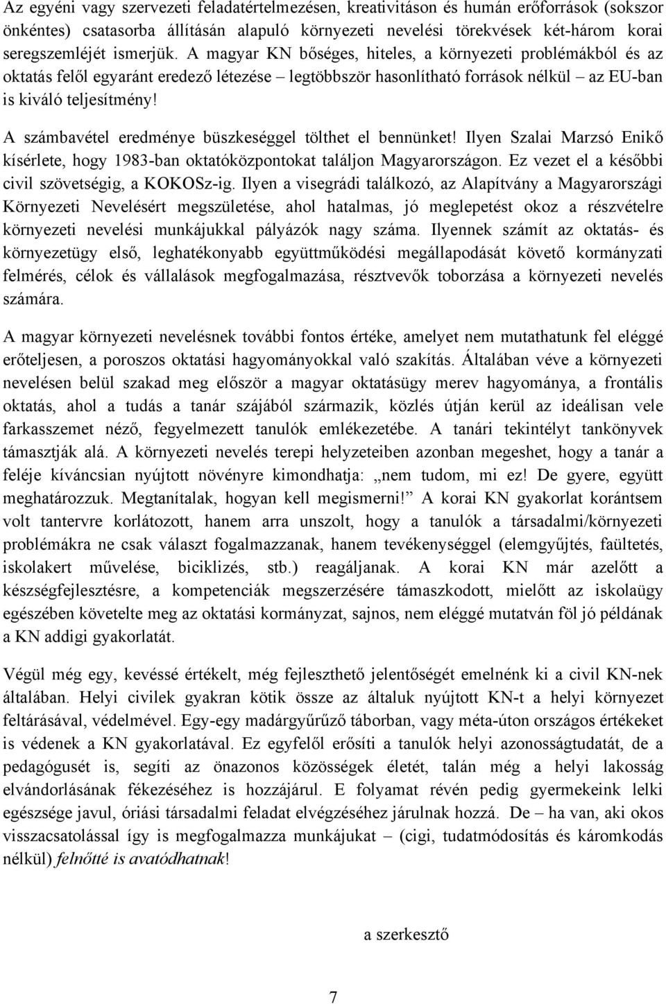 A számbavétel eredménye büszkeséggel tölthet el bennünket! Ilyen Szalai Marzsó Enikő kísérlete, hogy 1983-ban oktatóközpontokat találjon Magyarországon.