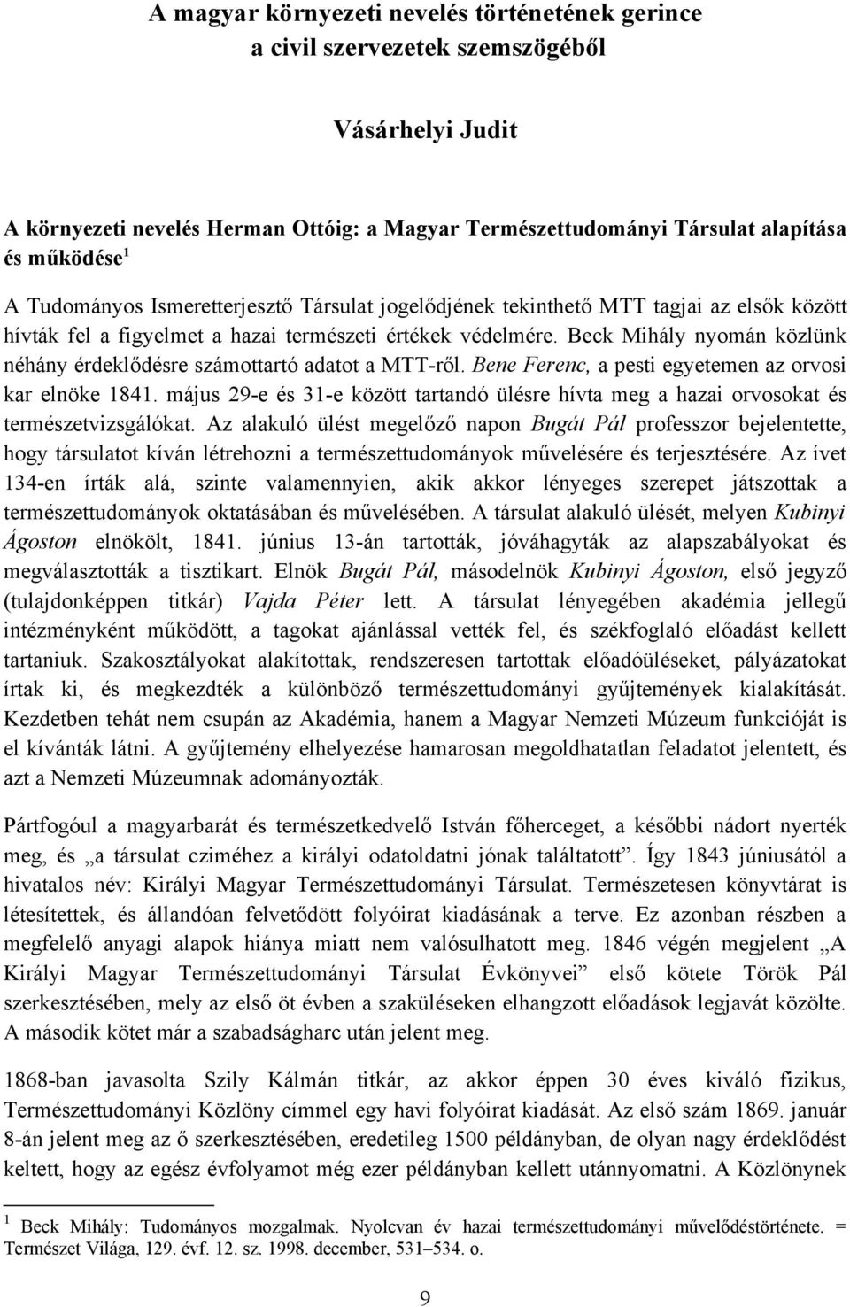 Beck Mihály nyomán közlünk néhány érdeklődésre számottartó adatot a MTT-ről. Bene Ferenc, a pesti egyetemen az orvosi kar elnöke 1841.