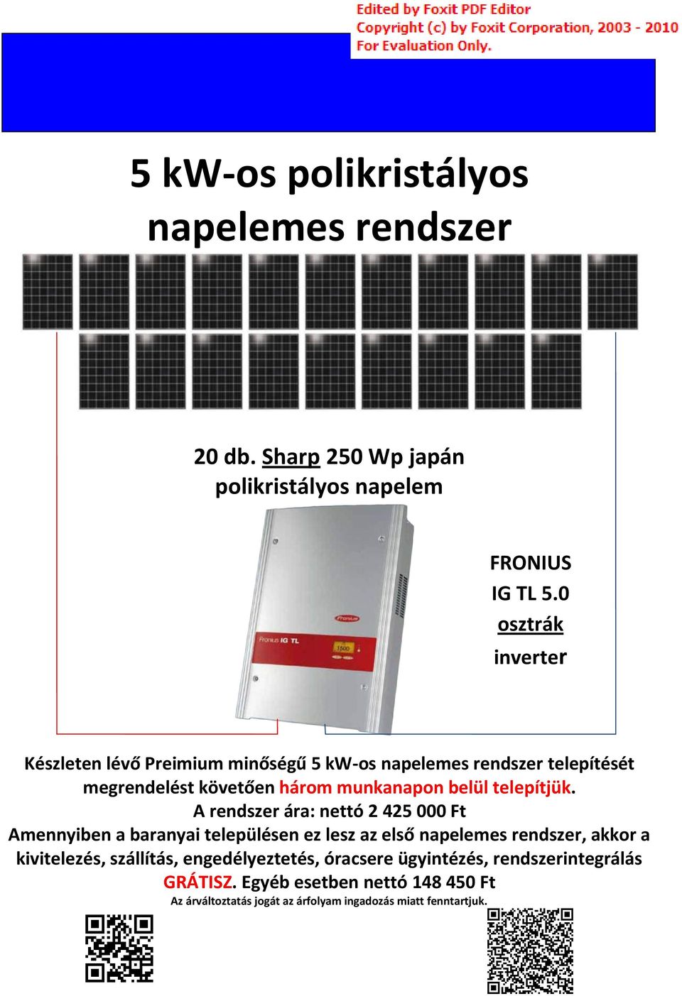 A rendszer ára: nettó 2 425 000 Ft Amennyiben a baranyai településen ez lesz az első, akkor a kivitelezés, szállítás,