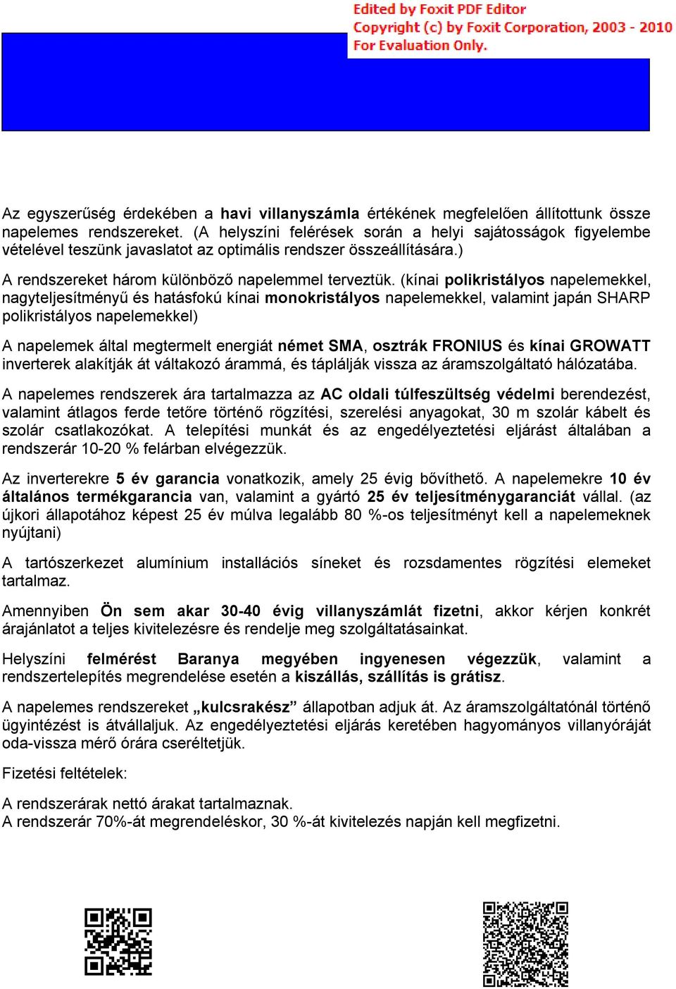 (kínai polikristályos napelemekkel, nagyteljesítményű és hatásfokú kínai monokristályos napelemekkel, valamint japán SHARP polikristályos napelemekkel) A napelemek által megtermelt energiát német, és