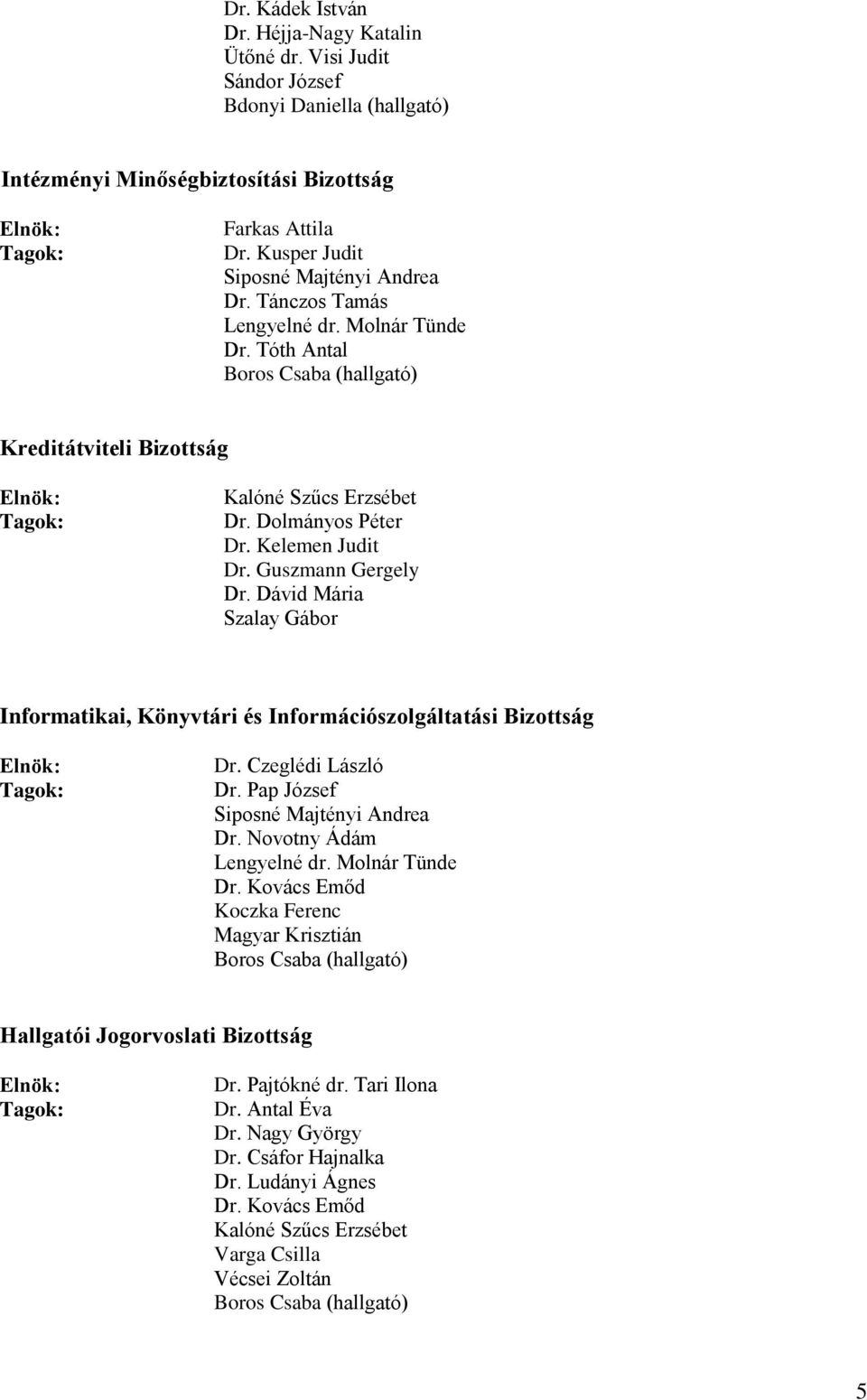 Dávid Mária Szalay Gábor Informatikai, Könyvtári és Információszolgáltatási Bizottság Dr. Czeglédi László Dr. Pap József Siposné Majtényi Andrea Dr. Novotny Ádám Lengyelné dr. Molnár Tünde Dr.