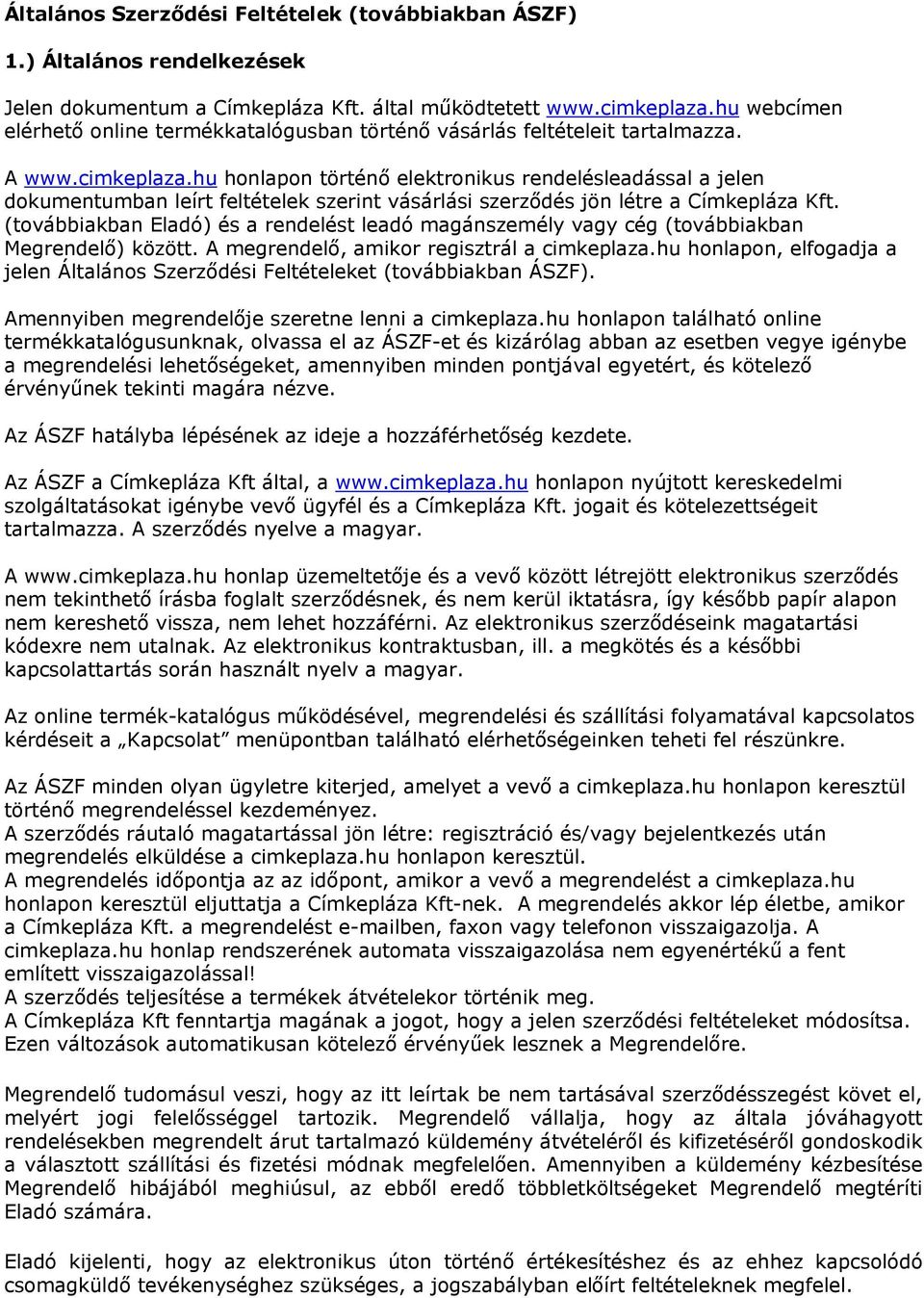 hu honlapon történő elektronikus rendelésleadással a jelen dokumentumban leírt feltételek szerint vásárlási szerződés jön létre a Címkepláza Kft.