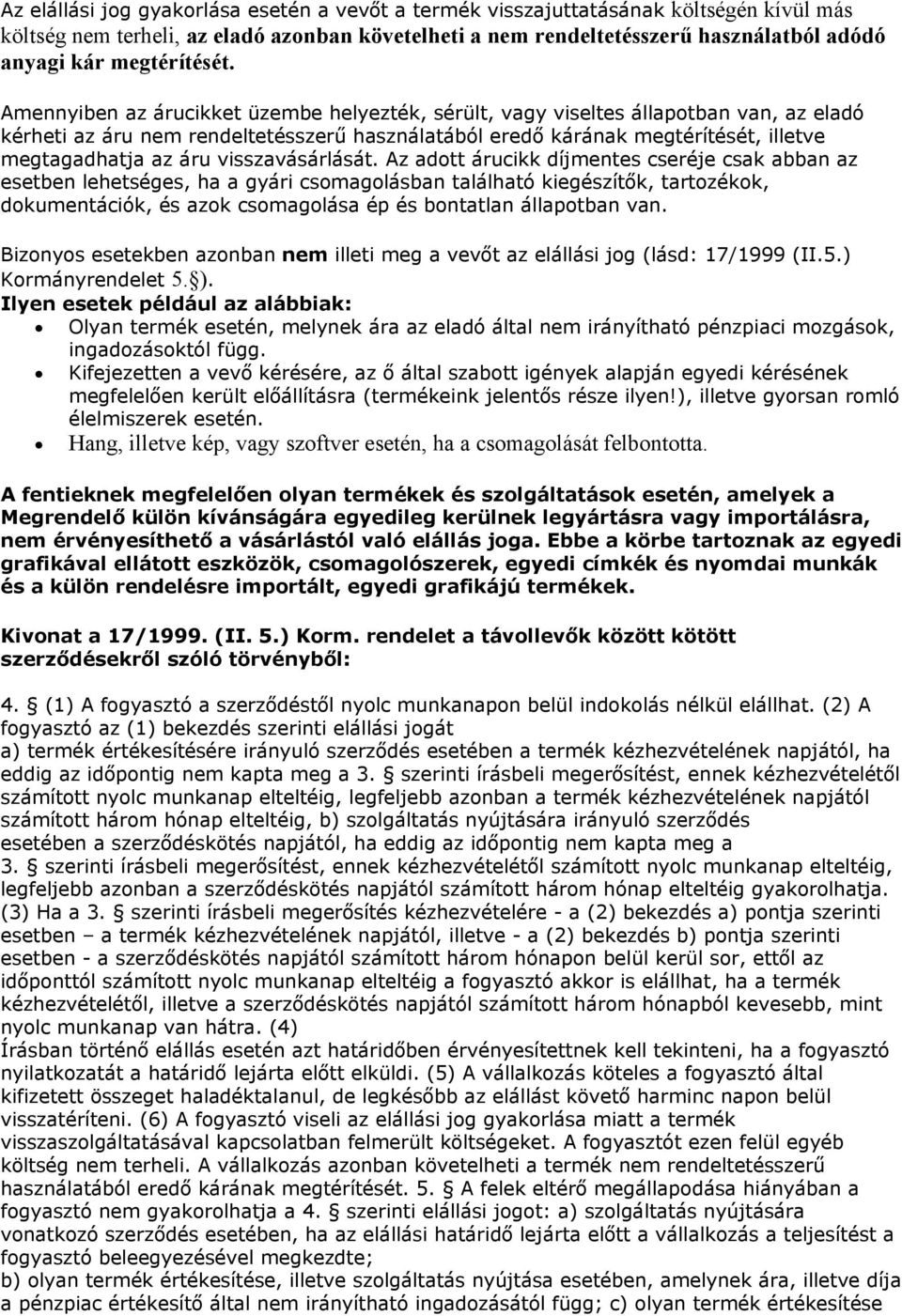 Amennyiben az árucikket üzembe helyezték, sérült, vagy viseltes állapotban van, az eladó kérheti az áru nem rendeltetésszerű használatából eredő kárának megtérítését, illetve megtagadhatja az áru