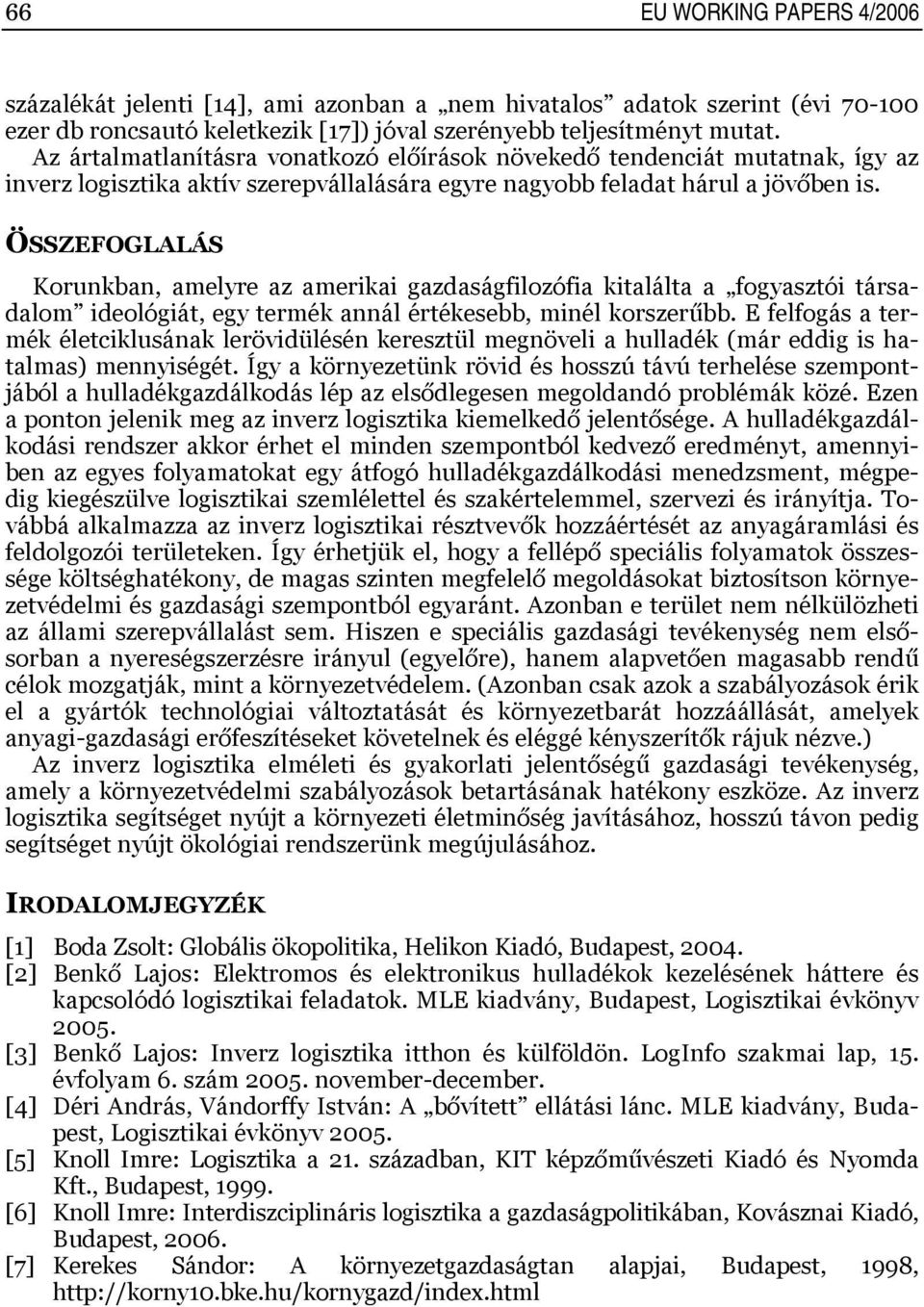 ÖSSZEFOGLALÁS Korunkban, amelyre az amerikai gazdaságfilozófia kitalálta a fogyasztói társadalom ideológiát, egy termék annál értékesebb, minél korszerűbb.