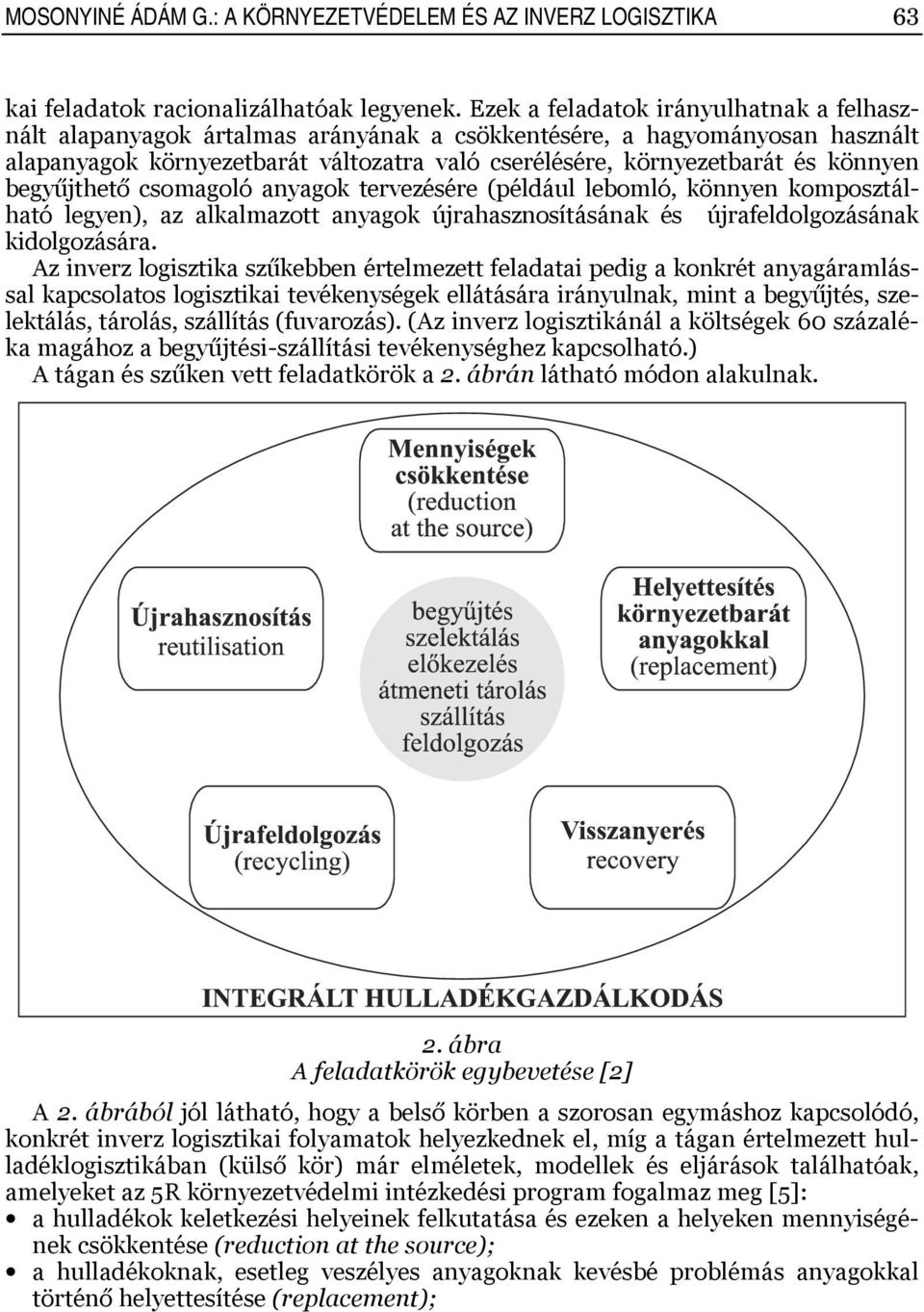 begyűjthető csomagoló anyagok tervezésére (például lebomló, könnyen komposztálható legyen), az alkalmazott anyagok újrahasznosításának és újrafeldolgozásának kidolgozására.