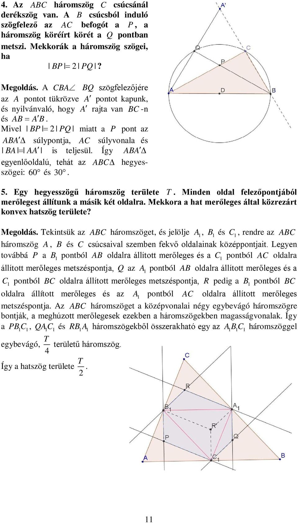 Így ABA egyenlőoldalú, tehát az ABC hegyesszögei: 60 és 30. 5. Egy hegyesszögű háromszög területe T. Minden oldal felezőpontjából merőlegest állítunk a másik két oldalra.