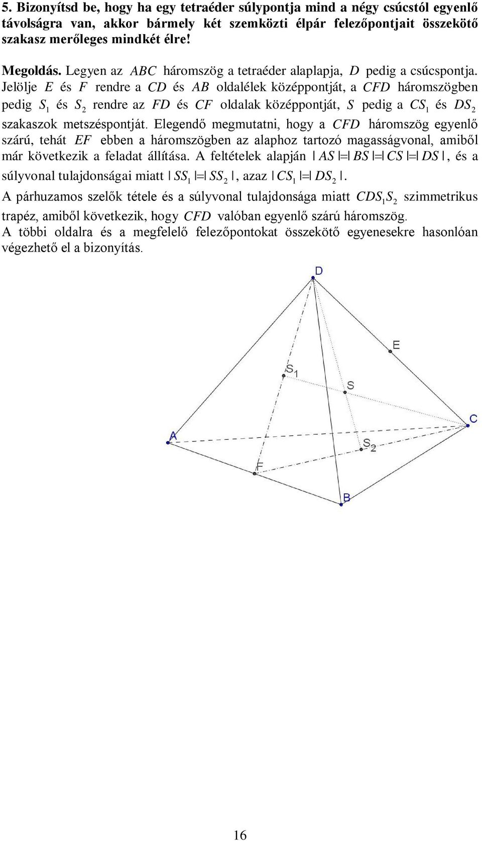 Jelölje E és F rendre a CD és AB oldalélek középpontját, a CFD háromszögben pedig S 1 és S rendre az FD és CF oldalak középpontját, S pedig a CS 1 és DS szakaszok metszéspontját.