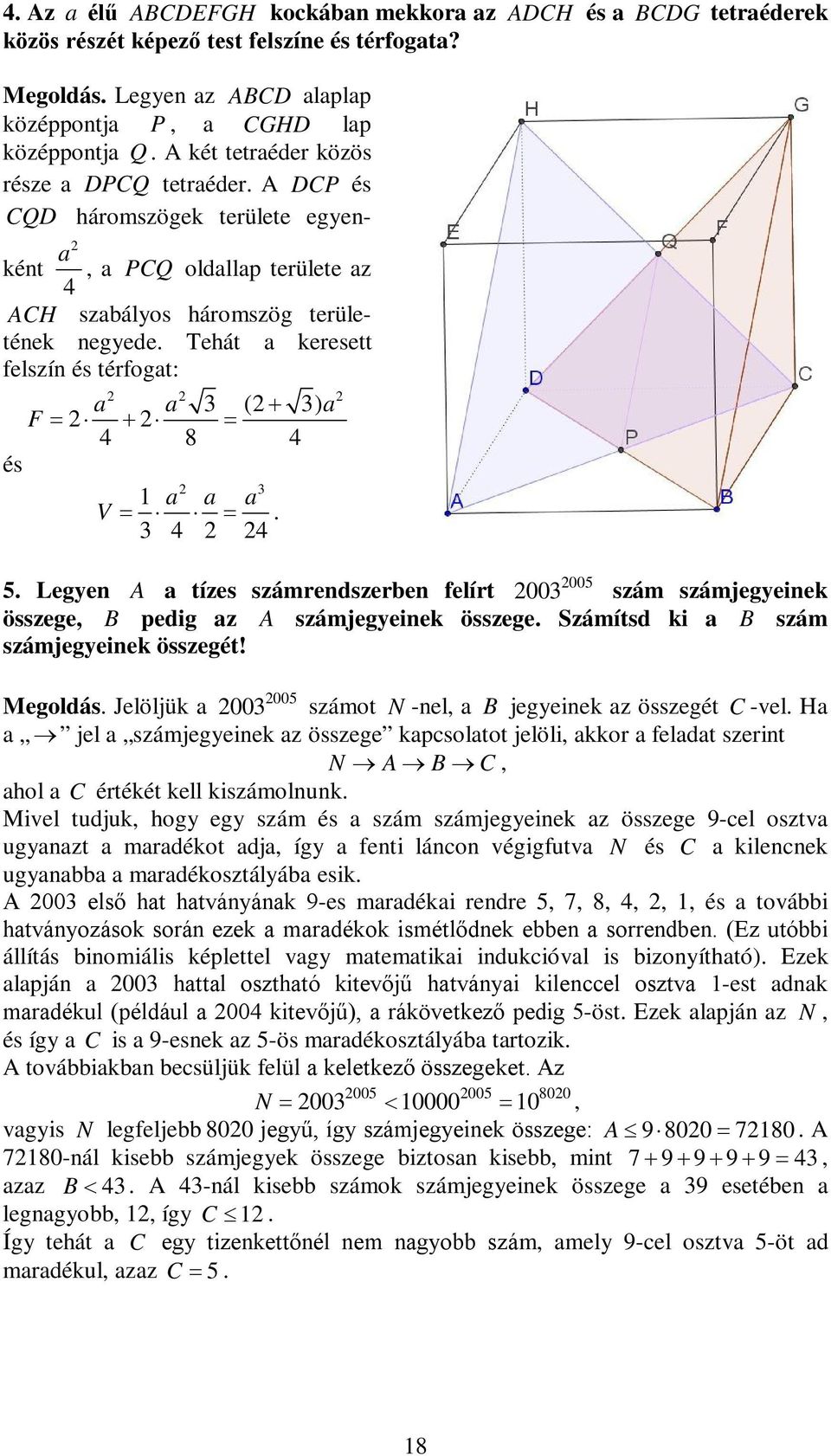 Tehát a keresett felszín és térfogat: a a 3 ( 3) a F 4 8 4 és 3 1 a a a V. 3 4 4 005 5. Legyen A a tízes számrendszerben felírt 003 szám számjegyeinek összege, B pedig az A számjegyeinek összege.