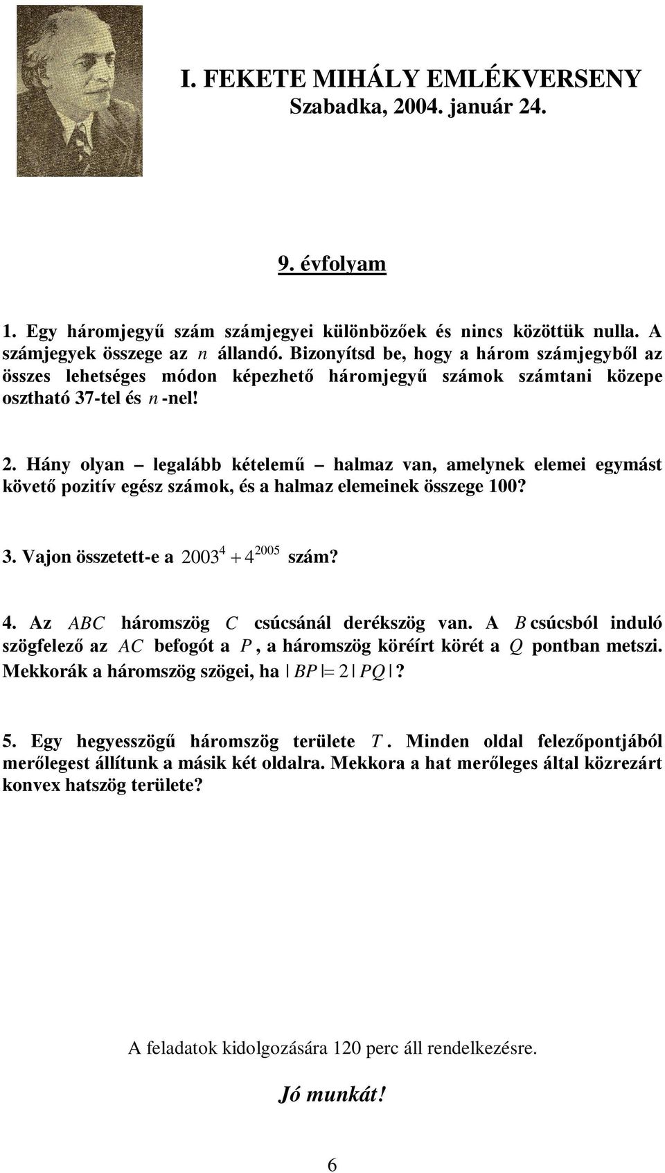 . Hány olyan legalább kételemű halmaz van, amelynek elemei egymást követő pozitív egész számok, és a halmaz elemeinek összege 100? 3. Vajon összetett-e a 4 005 003 4 szám? 4. Az ABC háromszög C csúcsánál derékszög van.