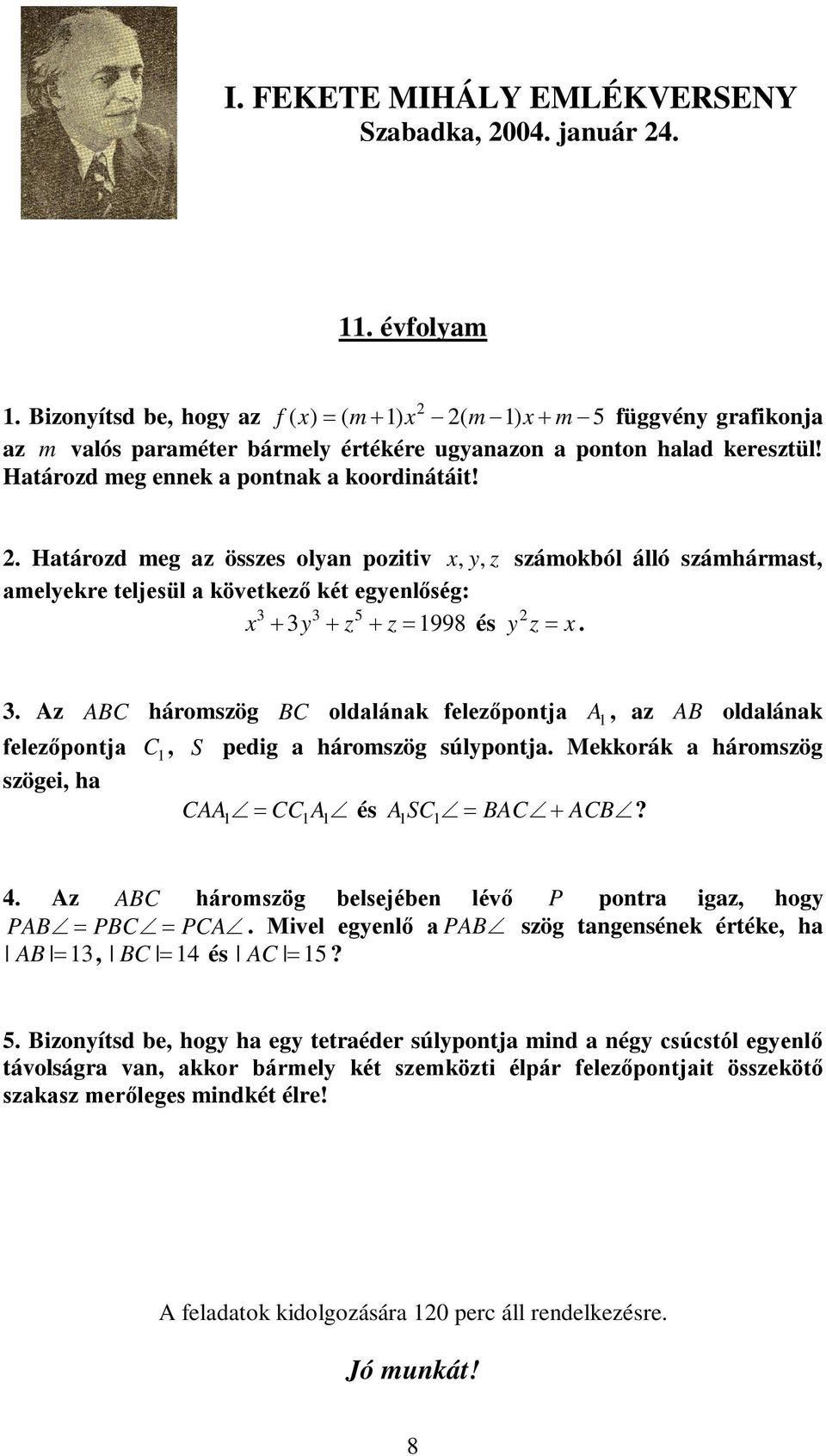 . Határozd meg az összes olyan pozitiv x, y, z számokból álló számhármast, amelyekre teljesül a következő két egyenlőség: 3 