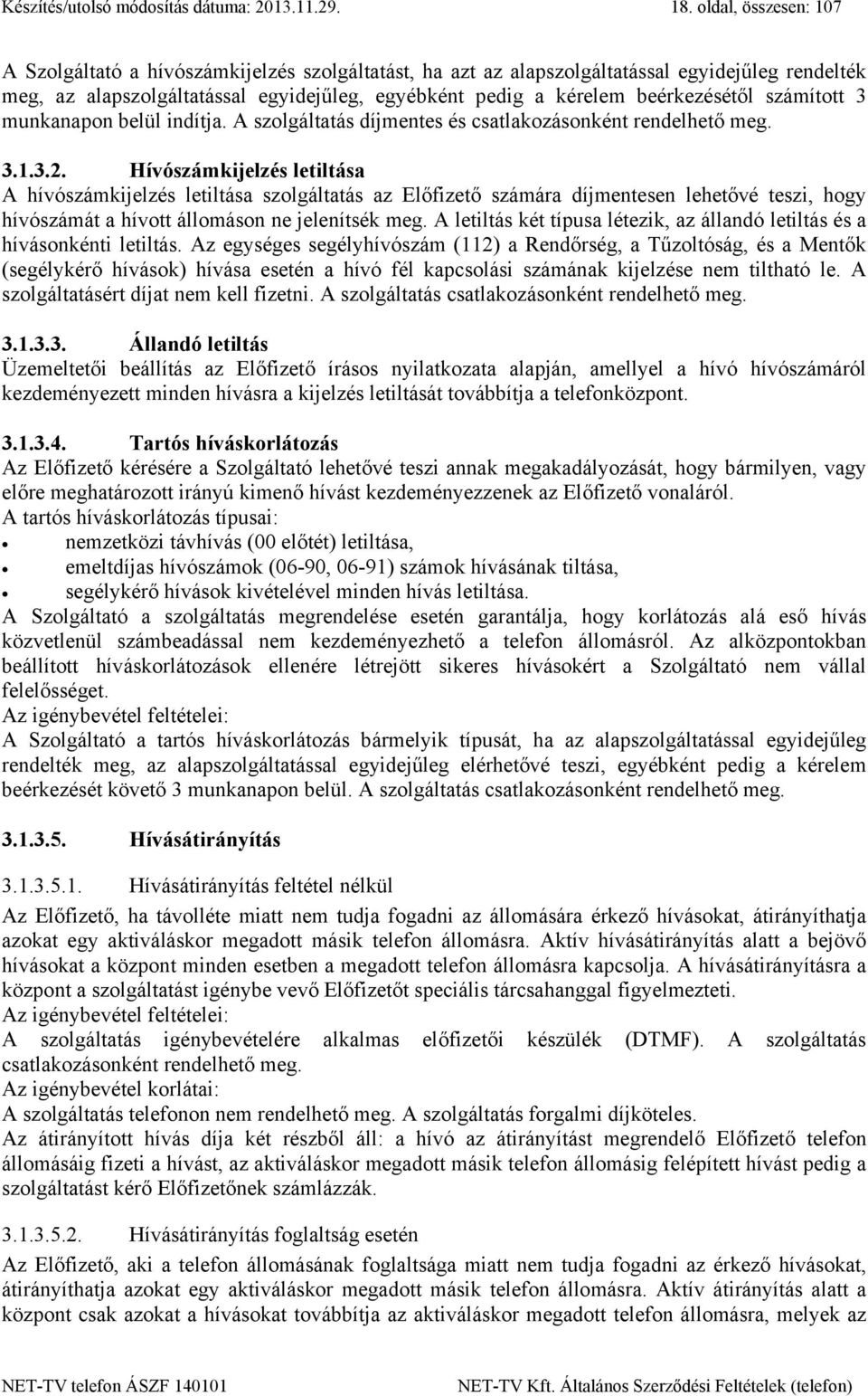 beérkezésétől számított 3 munkanapon belül indítja. A szolgáltatás díjmentes és csatlakozásonként rendelhető meg. 3.1.3.2.