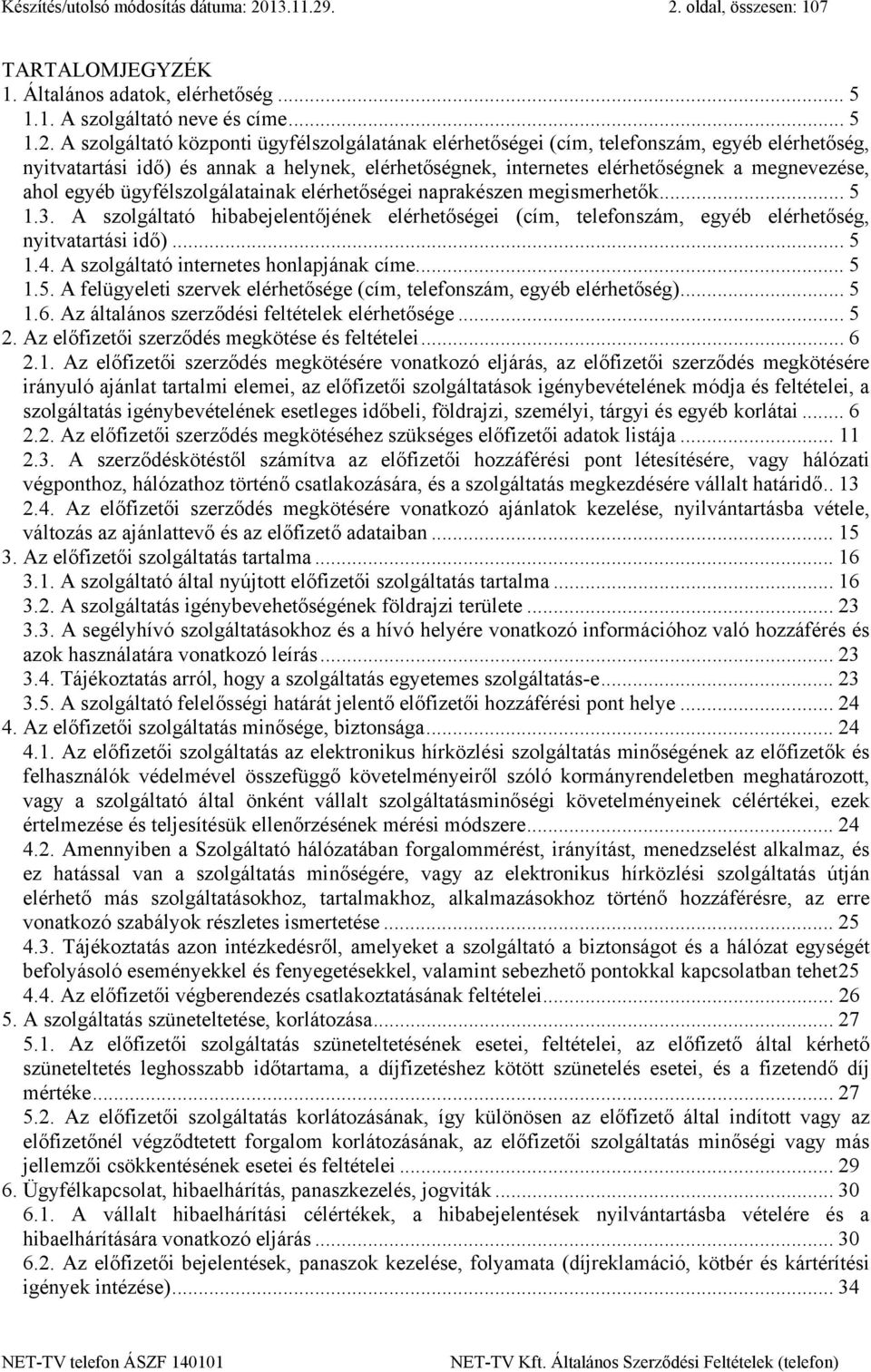 . 2. oldal, összesen: 107 TARTALOMJEGYZÉK 1. Általános adatok, elérhetőség... 5 1.1. A szolgáltató neve és címe... 5 1.2. A szolgáltató központi ügyfélszolgálatának elérhetőségei (cím, telefonszám,