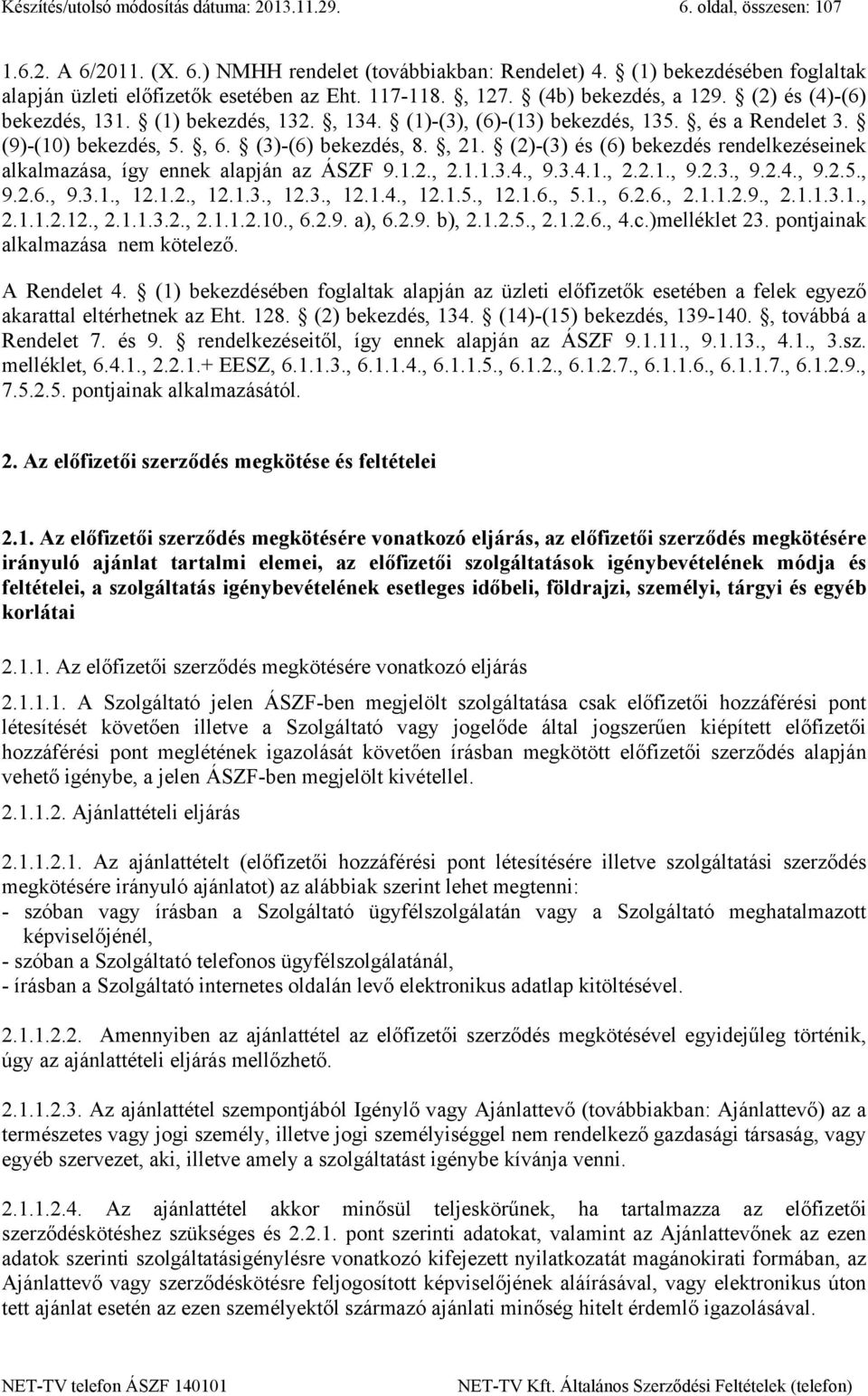 , és a Rendelet 3. (9)-(10) bekezdés, 5., 6. (3)-(6) bekezdés, 8., 21. (2)-(3) és (6) bekezdés rendelkezéseinek alkalmazása, így ennek alapján az ÁSZF 9.1.2., 2.1.1.3.4., 9.3.4.1., 2.2.1., 9.2.3., 9.2.4., 9.2.5., 9.2.6., 9.3.1., 12.