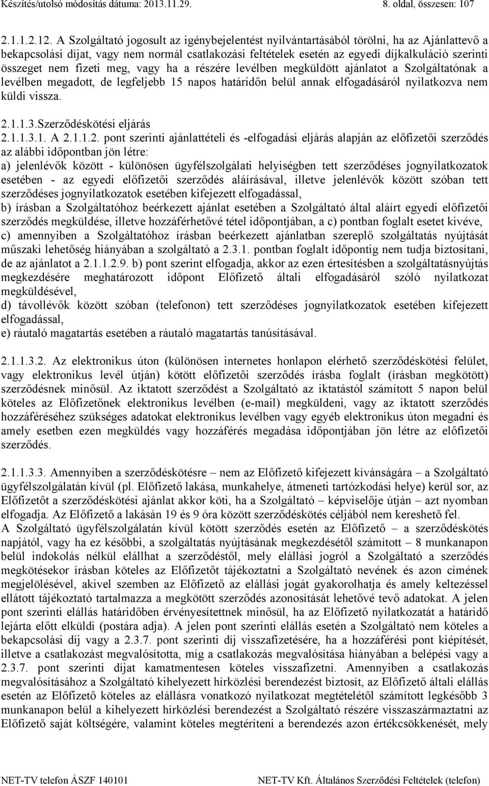 nem fizeti meg, vagy ha a részére levélben megküldött ajánlatot a Szolgáltatónak a levélben megadott, de legfeljebb 15 napos határidőn belül annak elfogadásáról nyilatkozva nem küldi vissza. 2.1.1.3.