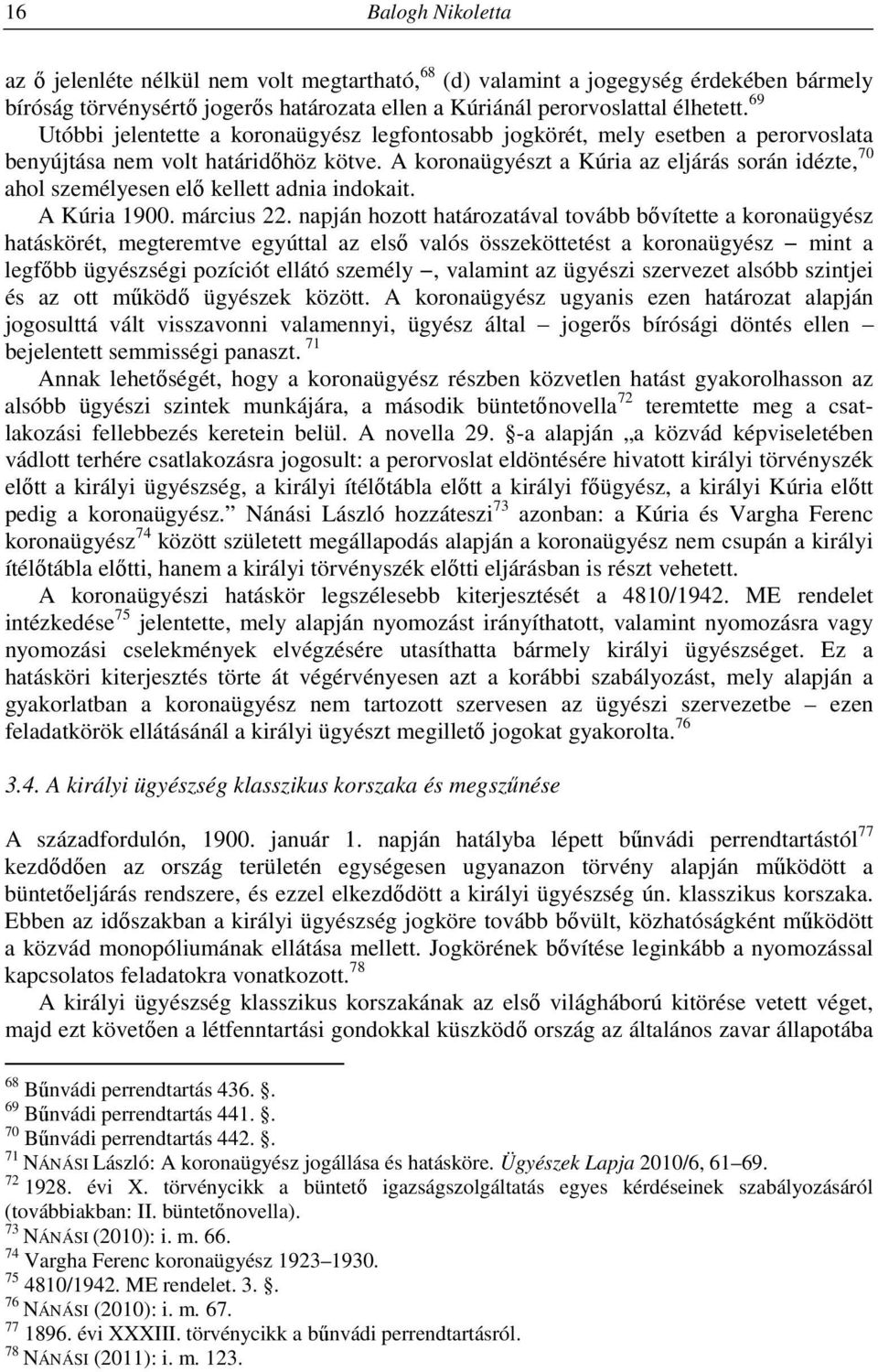 A koronaügyészt a Kúria az eljárás során idézte, 70 ahol személyesen elő kellett adnia indokait. A Kúria 1900. március 22.