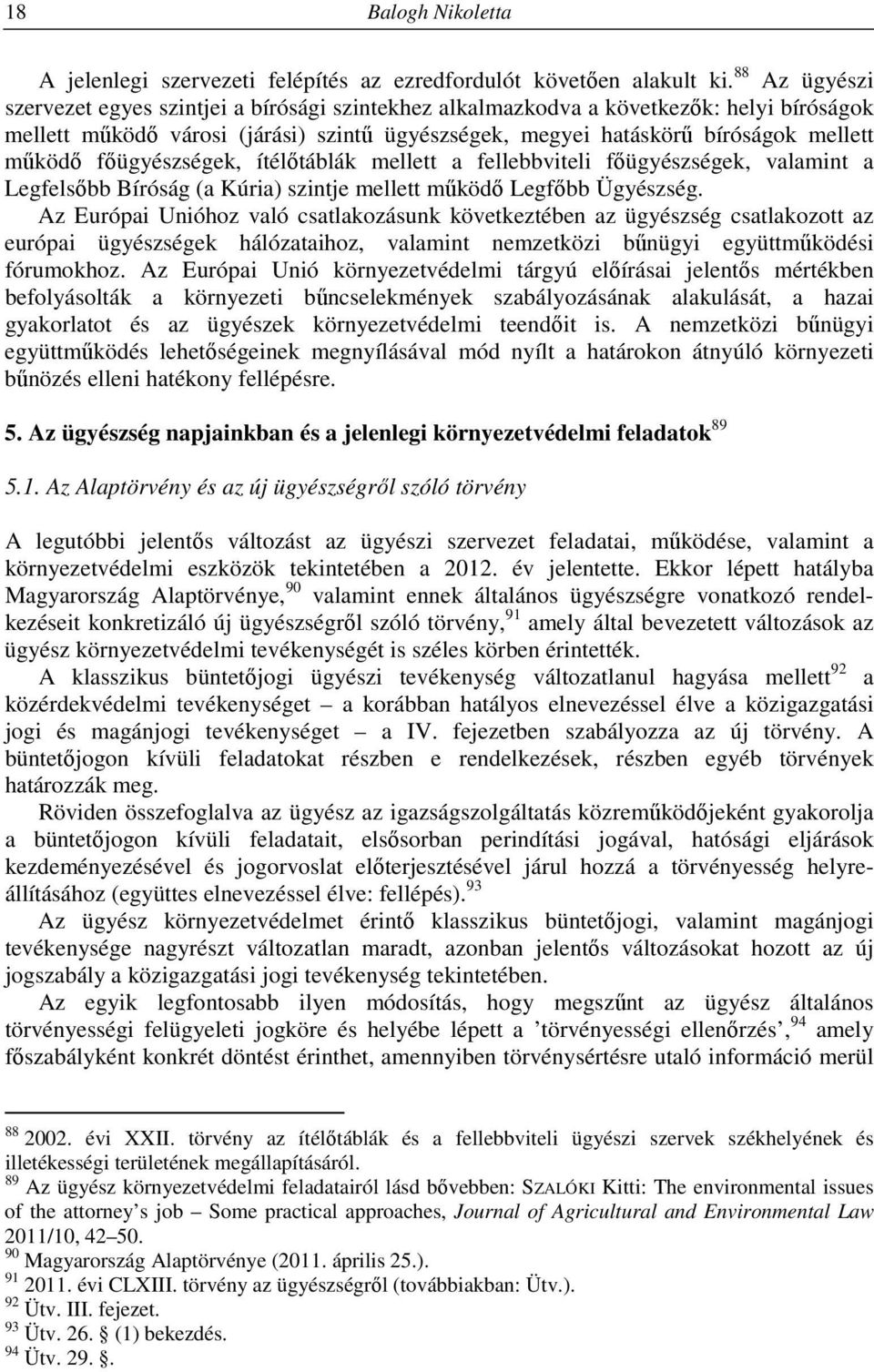 főügyészségek, ítélőtáblák mellett a fellebbviteli főügyészségek, valamint a Legfelsőbb Bíróság (a Kúria) szintje mellett működő Legfőbb Ügyészség.