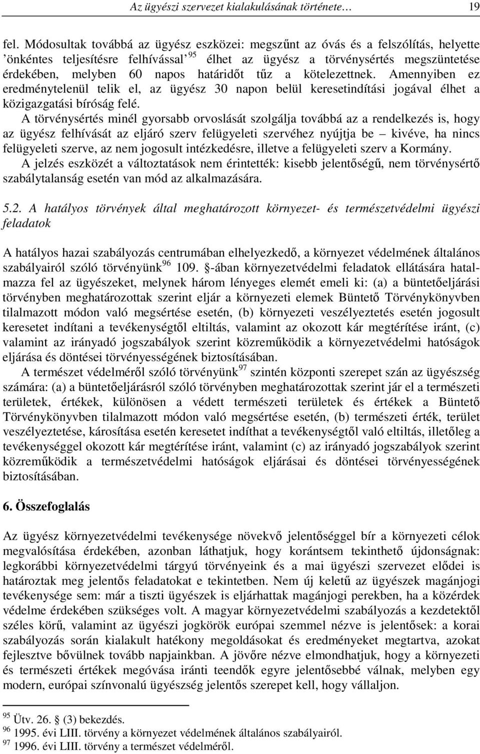 határidőt tűz a kötelezettnek. Amennyiben ez eredménytelenül telik el, az ügyész 30 napon belül keresetindítási jogával élhet a közigazgatási bíróság felé.