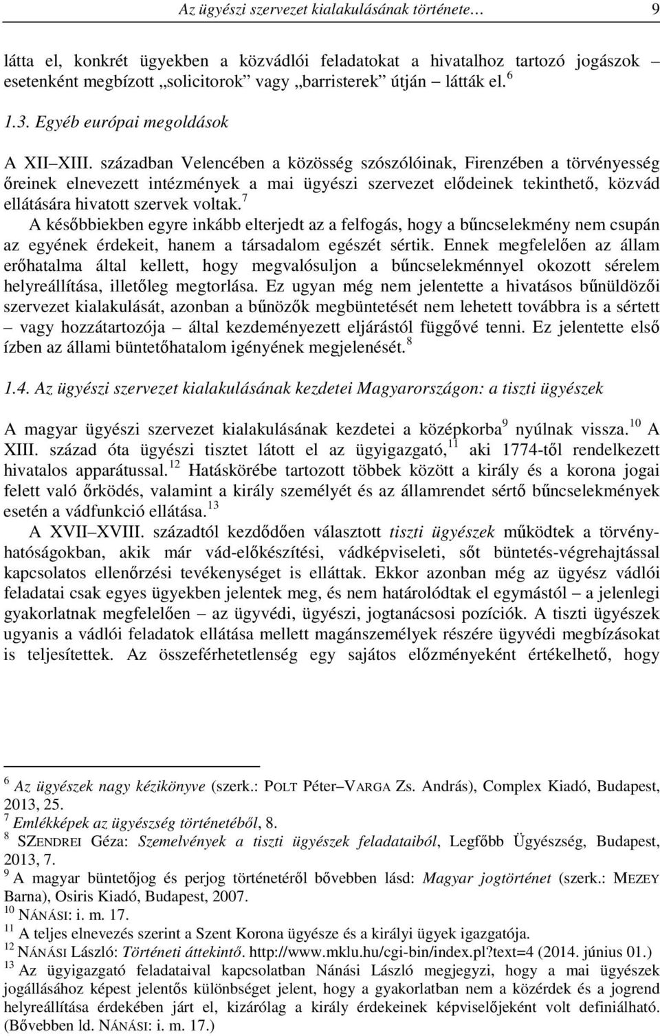 században Velencében a közösség szószólóinak, Firenzében a törvényesség őreinek elnevezett intézmények a mai ügyészi szervezet elődeinek tekinthető, közvád ellátására hivatott szervek voltak.