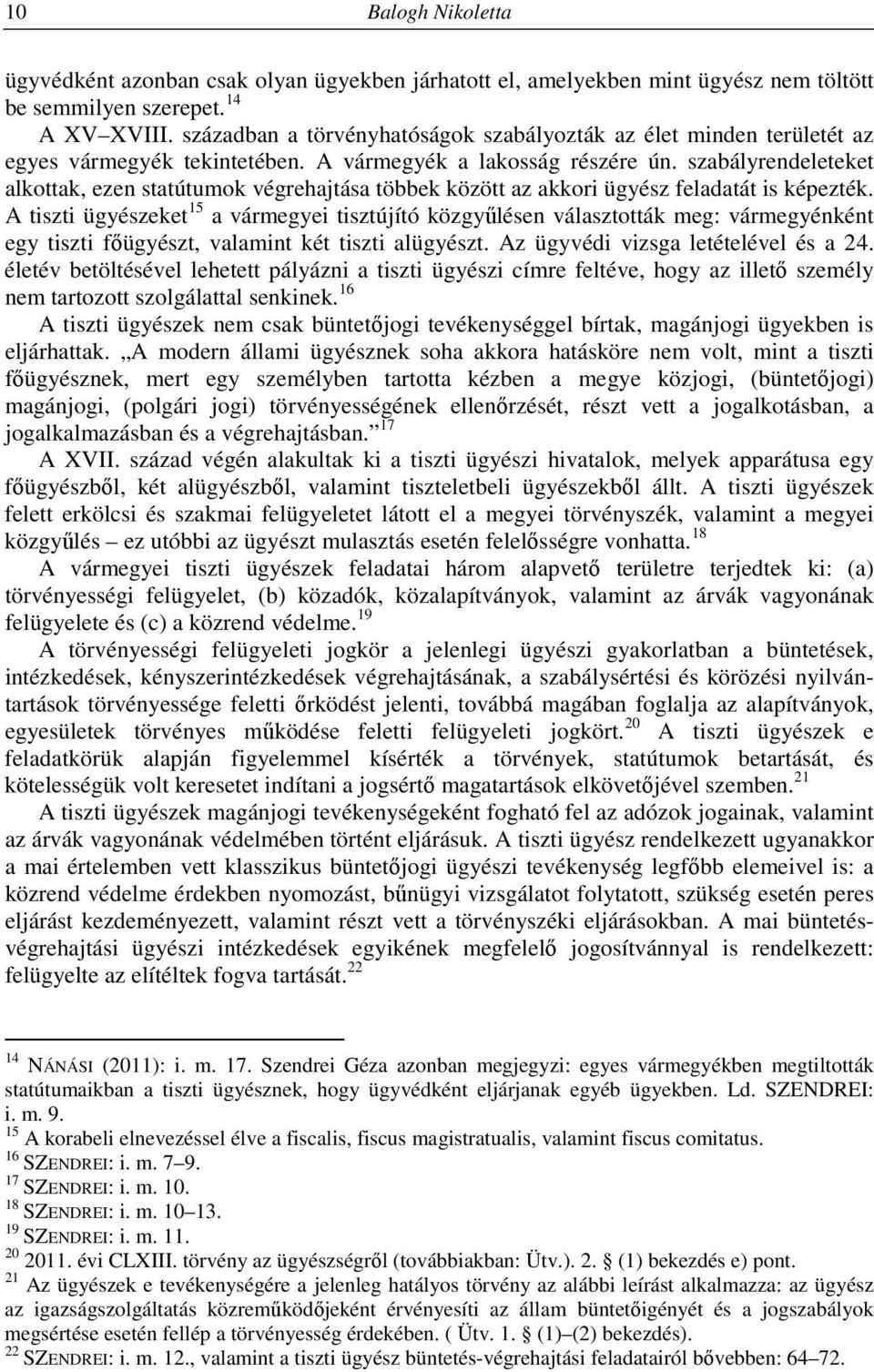 szabályrendeleteket alkottak, ezen statútumok végrehajtása többek között az akkori ügyész feladatát is képezték.