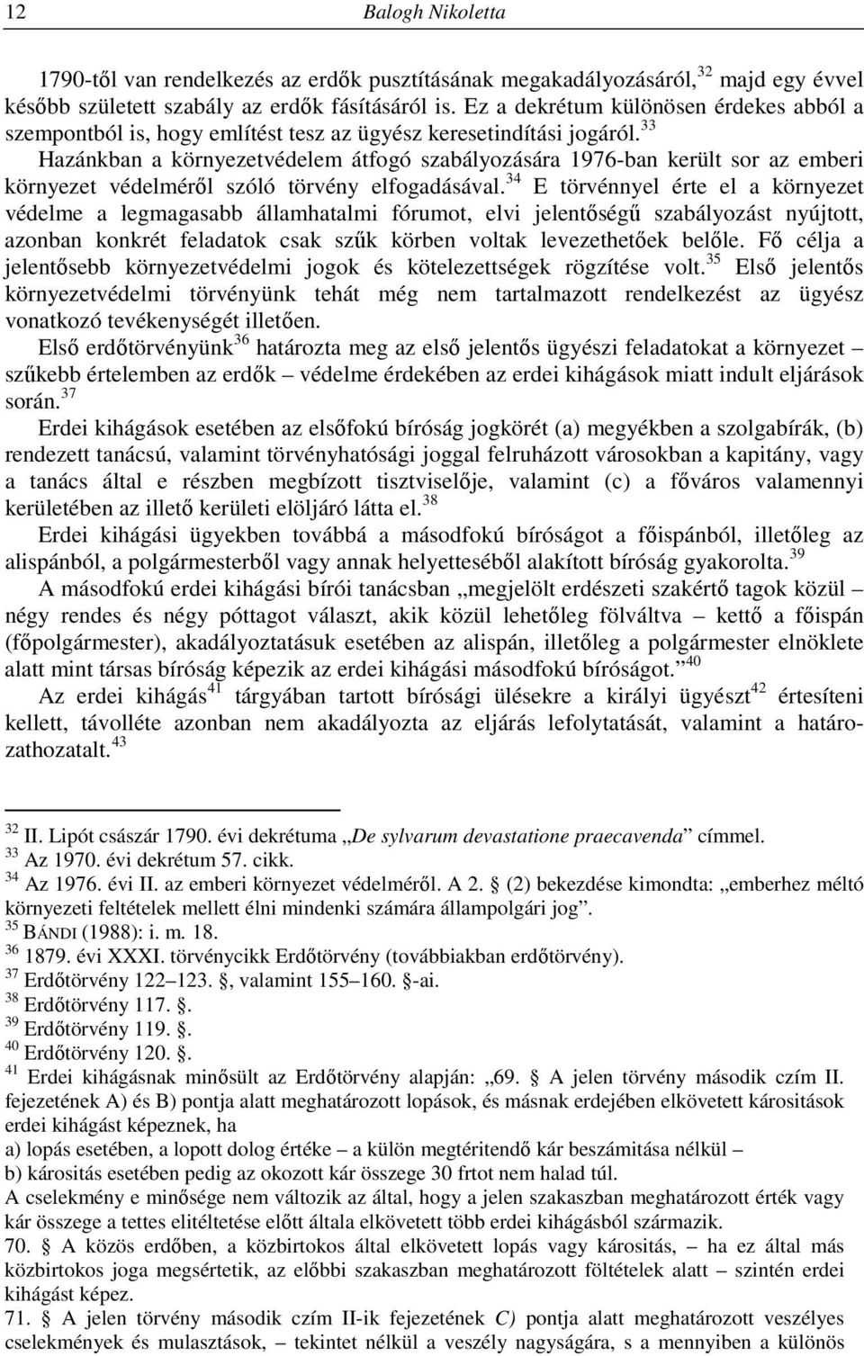 33 Hazánkban a környezetvédelem átfogó szabályozására 1976-ban került sor az emberi környezet védelméről szóló törvény elfogadásával.