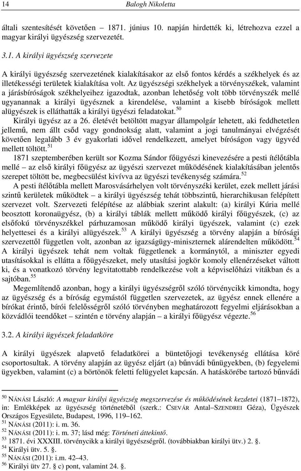 kisebb bíróságok mellett alügyészek is elláthatták a királyi ügyészi feladatokat. 50 Királyi ügyész az a 26.