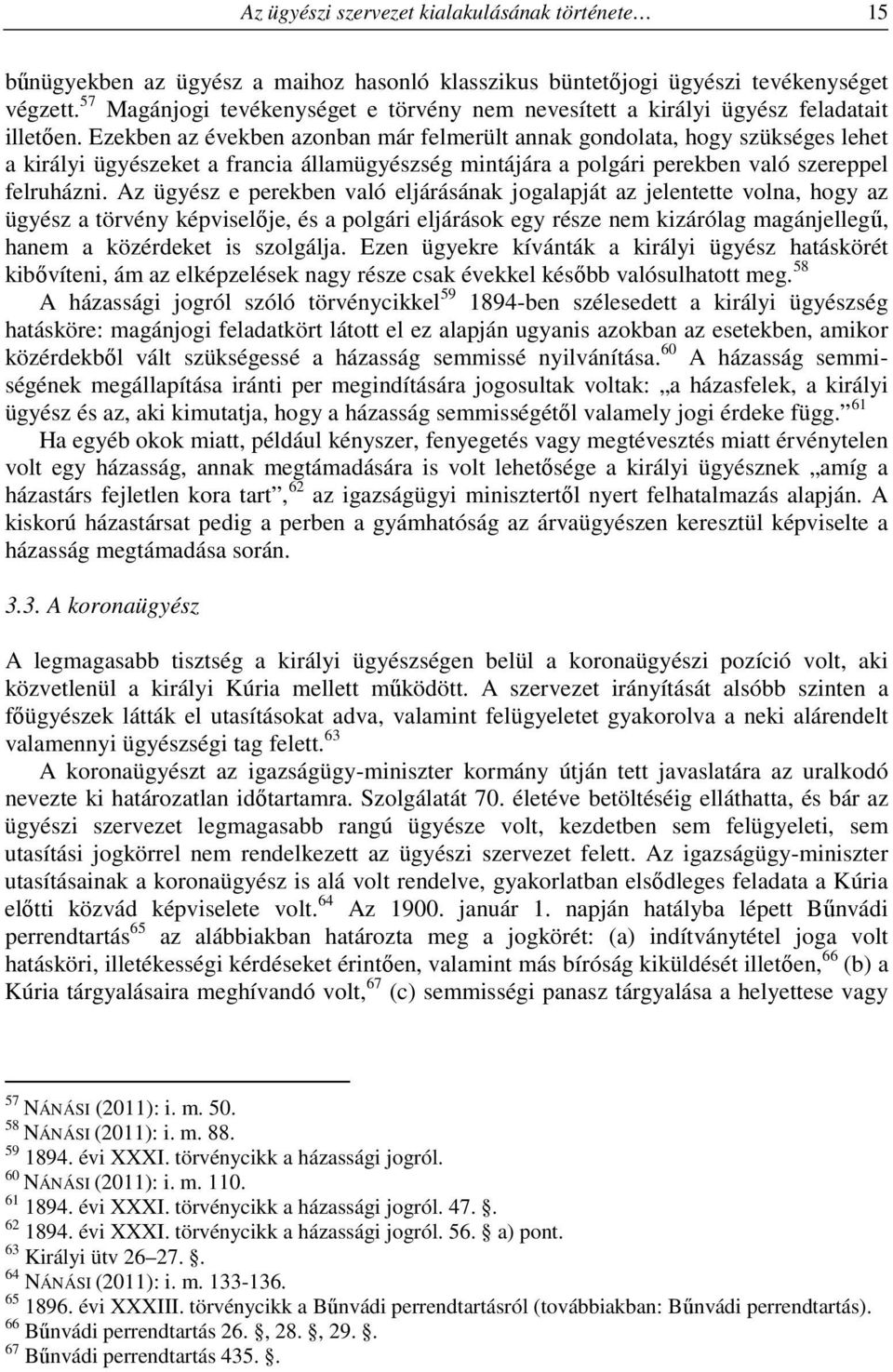 Ezekben az években azonban már felmerült annak gondolata, hogy szükséges lehet a királyi ügyészeket a francia államügyészség mintájára a polgári perekben való szereppel felruházni.