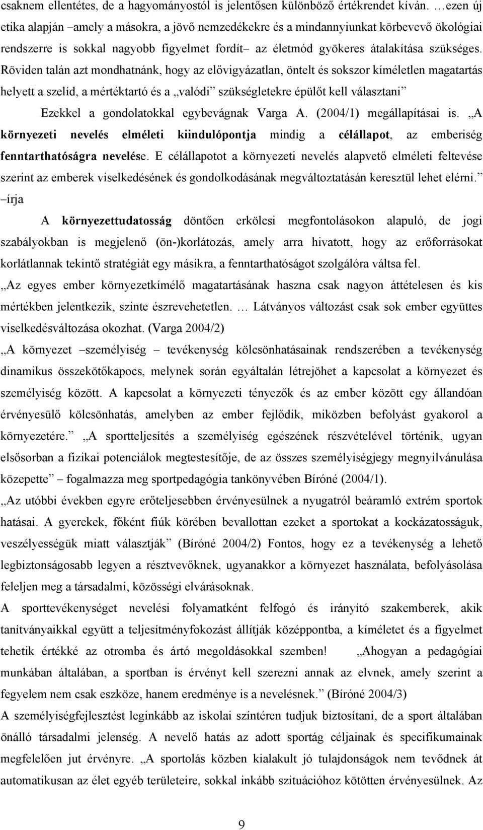 Röviden talán azt mondhatnánk, hogy az elővigyázatlan, öntelt és sokszor kíméletlen magatartás helyett a szelíd, a mértéktartó és a valódi szükségletekre épülőt kell választani Ezekkel a