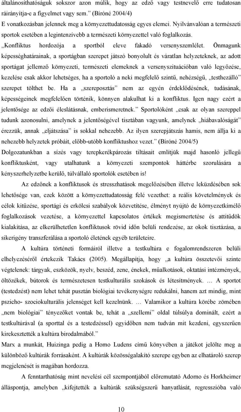 Konfliktus hordozója a sportból eleve fakadó versenyszemlélet.