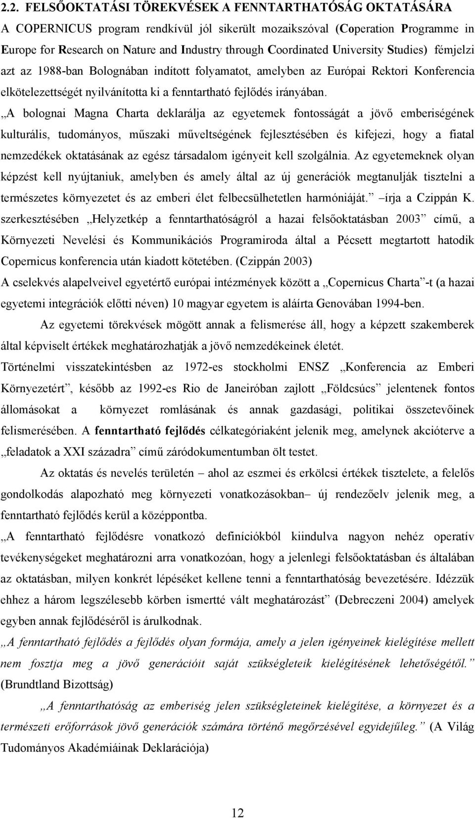 A bolognai Magna Charta deklarálja az egyetemek fontosságát a jövő emberiségének kulturális, tudományos, műszaki műveltségének fejlesztésében és kifejezi, hogy a fiatal nemzedékek oktatásának az