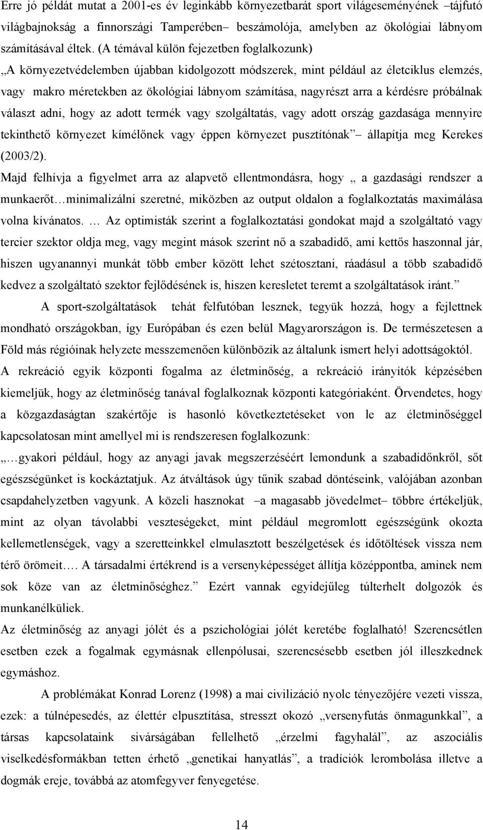 a kérdésre próbálnak választ adni, hogy az adott termék vagy szolgáltatás, vagy adott ország gazdasága mennyire tekinthető környezet kímélőnek vagy éppen környezet pusztítónak állapítja meg Kerekes