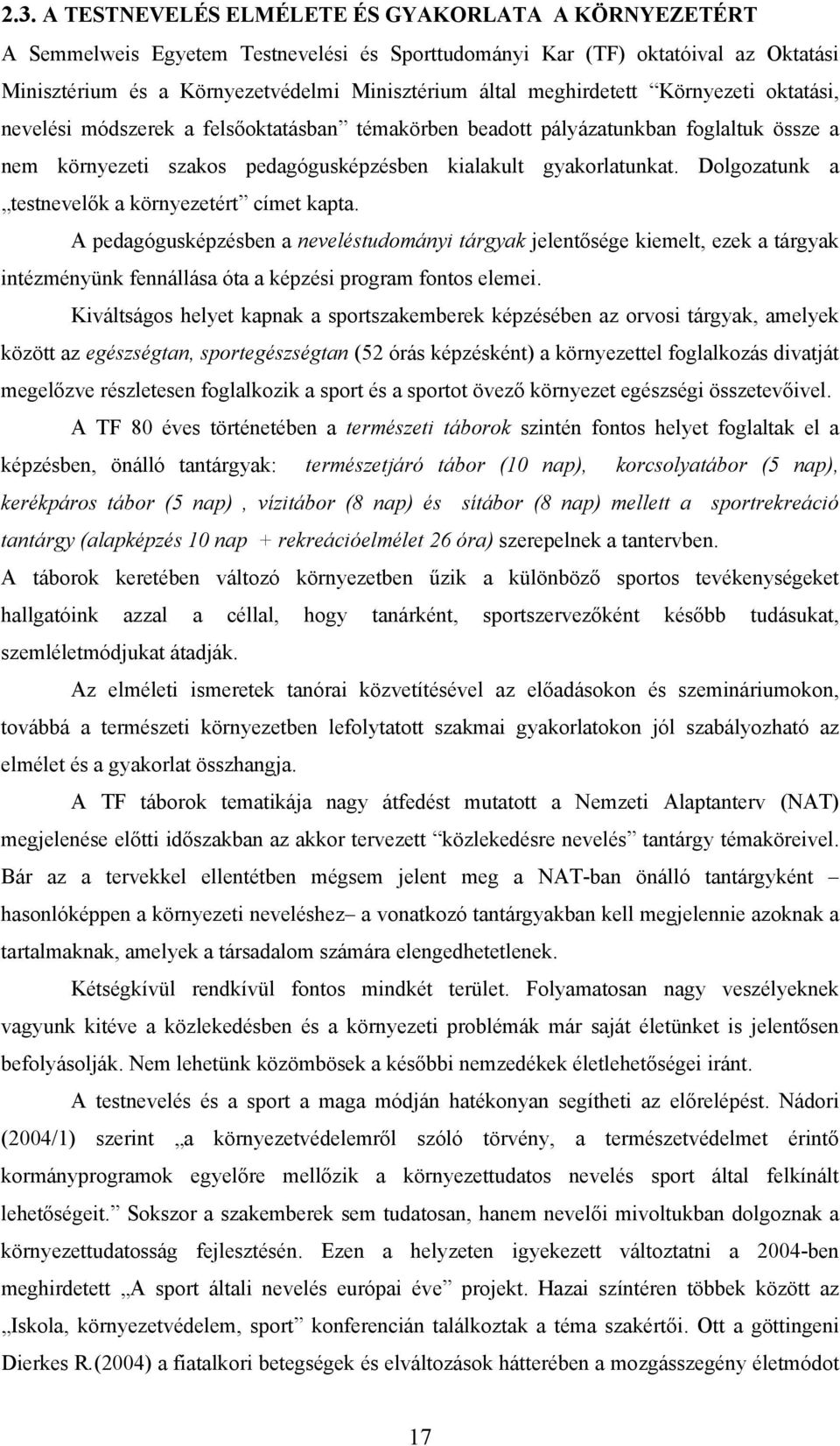 Dolgozatunk a testnevelők a környezetért címet kapta. A pedagógusképzésben a neveléstudományi tárgyak jelentősége kiemelt, ezek a tárgyak intézményünk fennállása óta a képzési program fontos elemei.