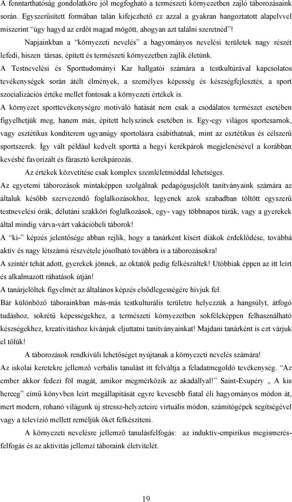 Napjainkban a környezeti nevelés a hagyományos nevelési területek nagy részét lefedi, hiszen társas, épített és természeti környezetben zajlik életünk.