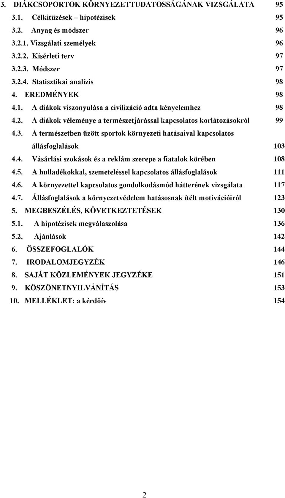 A természetben űzött sportok környezeti hatásaival kapcsolatos állásfoglalások 103 4.4. Vásárlási szokások és a reklám szerepe a fiatalok körében 108 4.5.