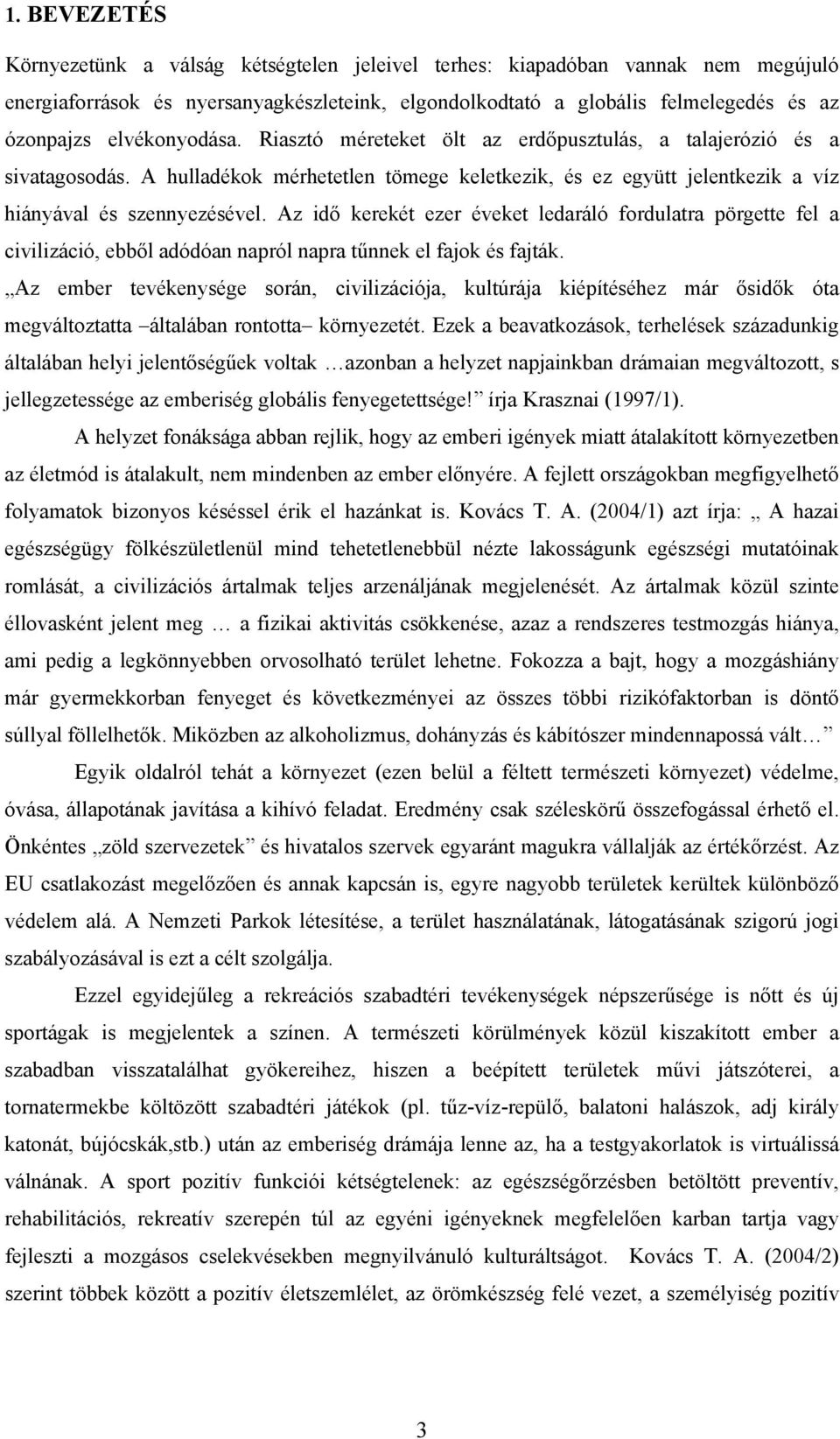 Az idő kerekét ezer éveket ledaráló fordulatra pörgette fel a civilizáció, ebből adódóan napról napra tűnnek el fajok és fajták.