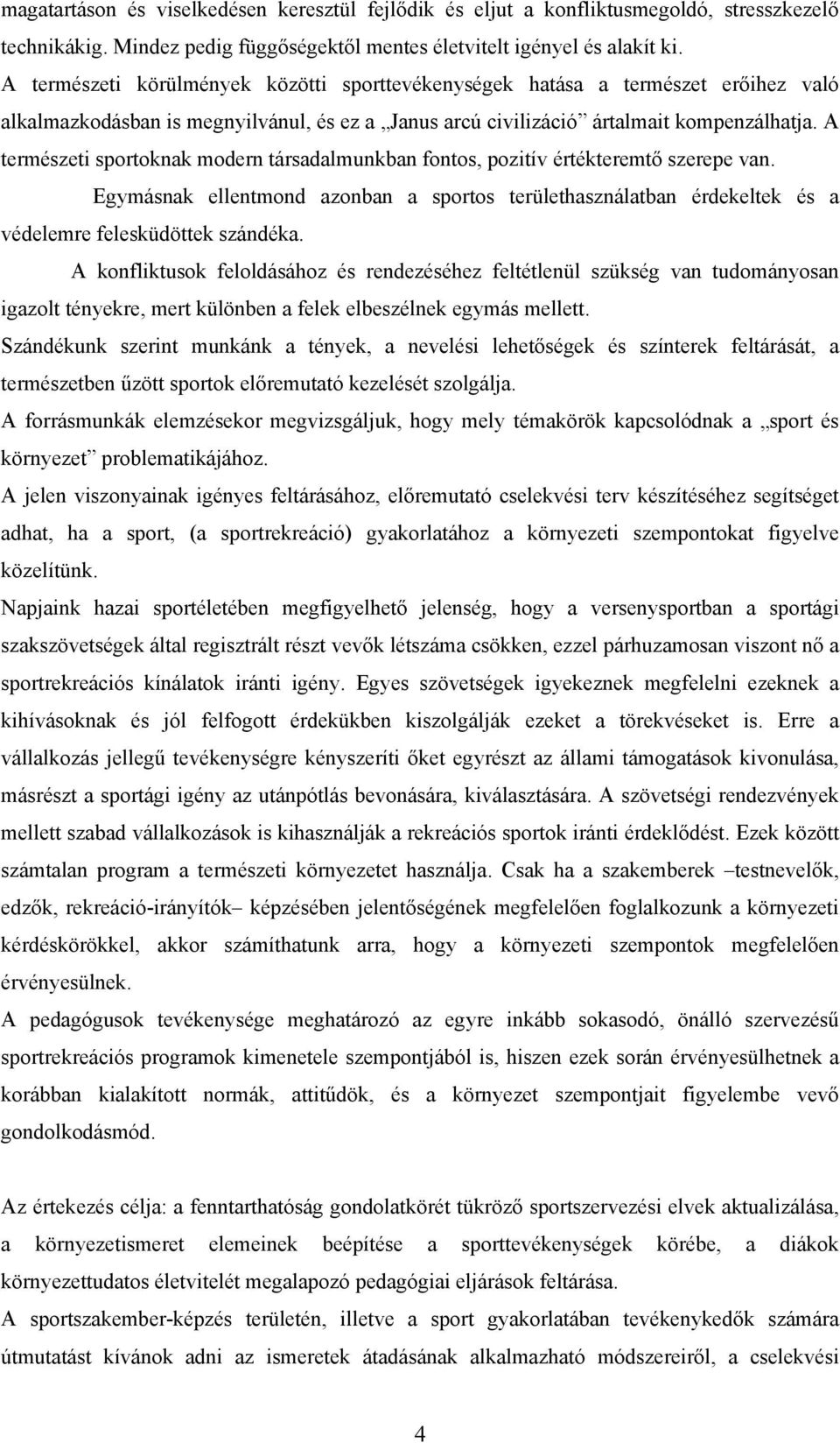 A természeti sportoknak modern társadalmunkban fontos, pozitív értékteremtő szerepe van. Egymásnak ellentmond azonban a sportos területhasználatban érdekeltek és a védelemre felesküdöttek szándéka.