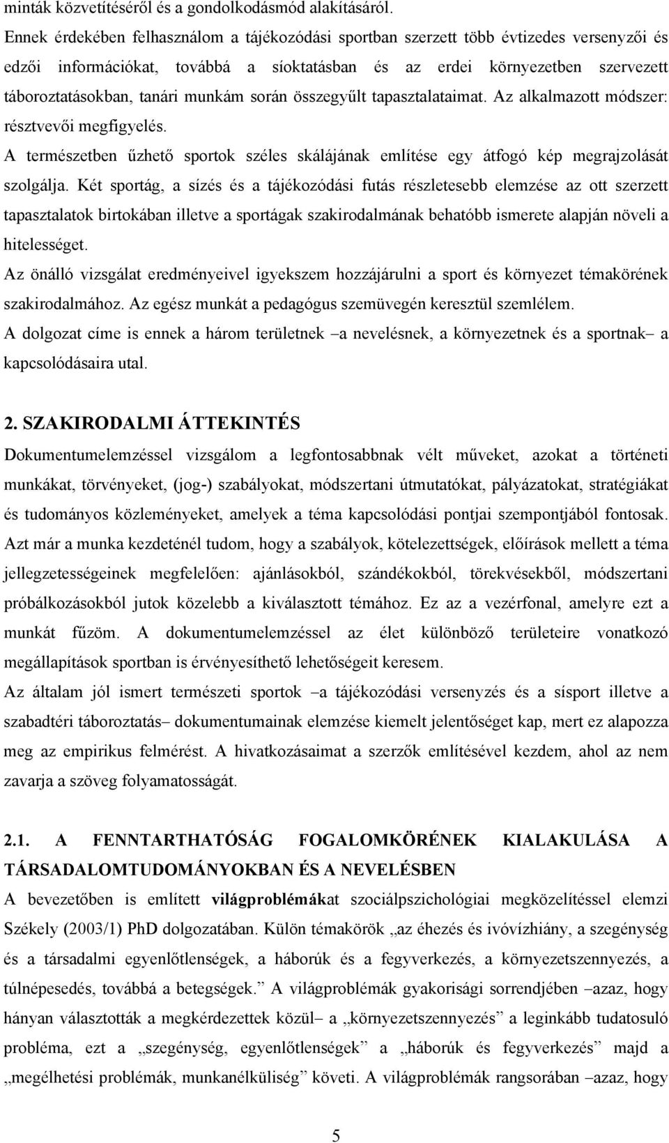 munkám során összegyűlt tapasztalataimat. Az alkalmazott módszer: résztvevői megfigyelés. A természetben űzhető sportok széles skálájának említése egy átfogó kép megrajzolását szolgálja.