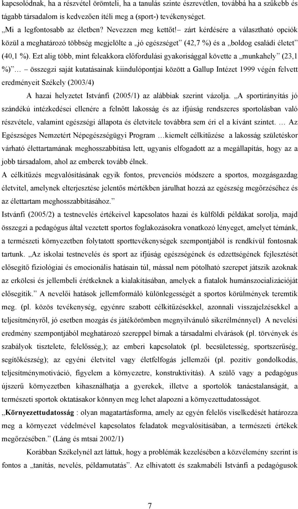 Ezt alig több, mint feleakkora előfordulási gyakorisággal követte a munkahely (23,1 %) összegzi saját kutatásainak kiindulópontjai között a Gallup Intézet 1999 végén felvett eredményeit Székely