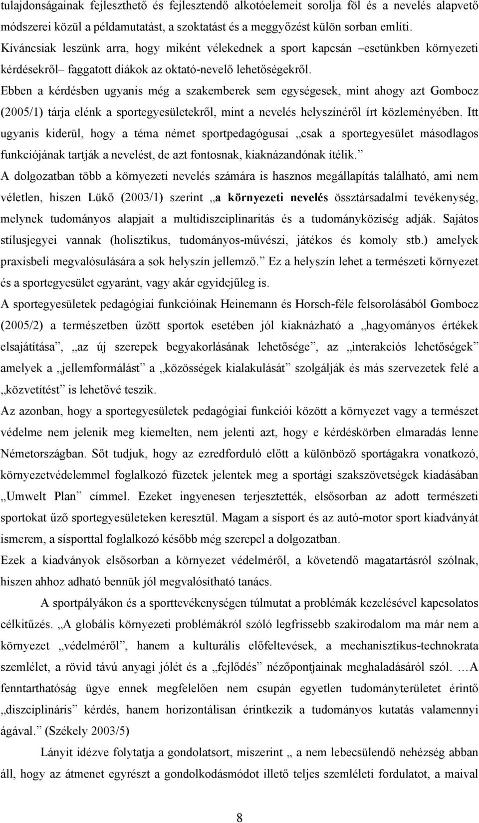 Ebben a kérdésben ugyanis még a szakemberek sem egységesek, mint ahogy azt Gombocz (2005/1) tárja elénk a sportegyesületekről, mint a nevelés helyszínéről írt közleményében.