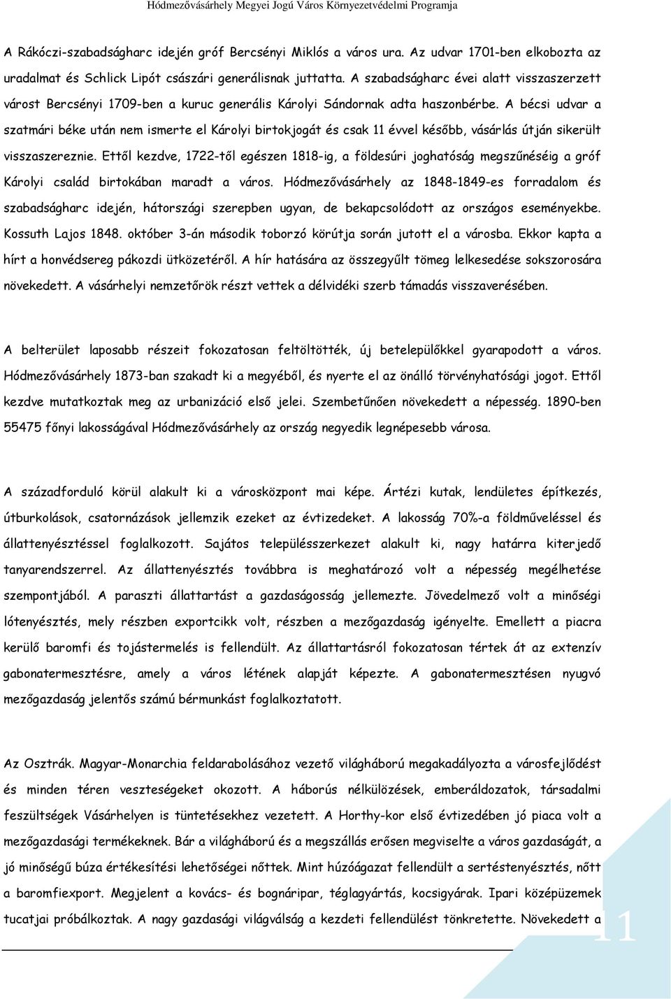 A bécsi udvar a szatmári béke után nem ismerte el Károlyi birtokjogát és csak 11 évvel később, vásárlás útján sikerült visszaszereznie.