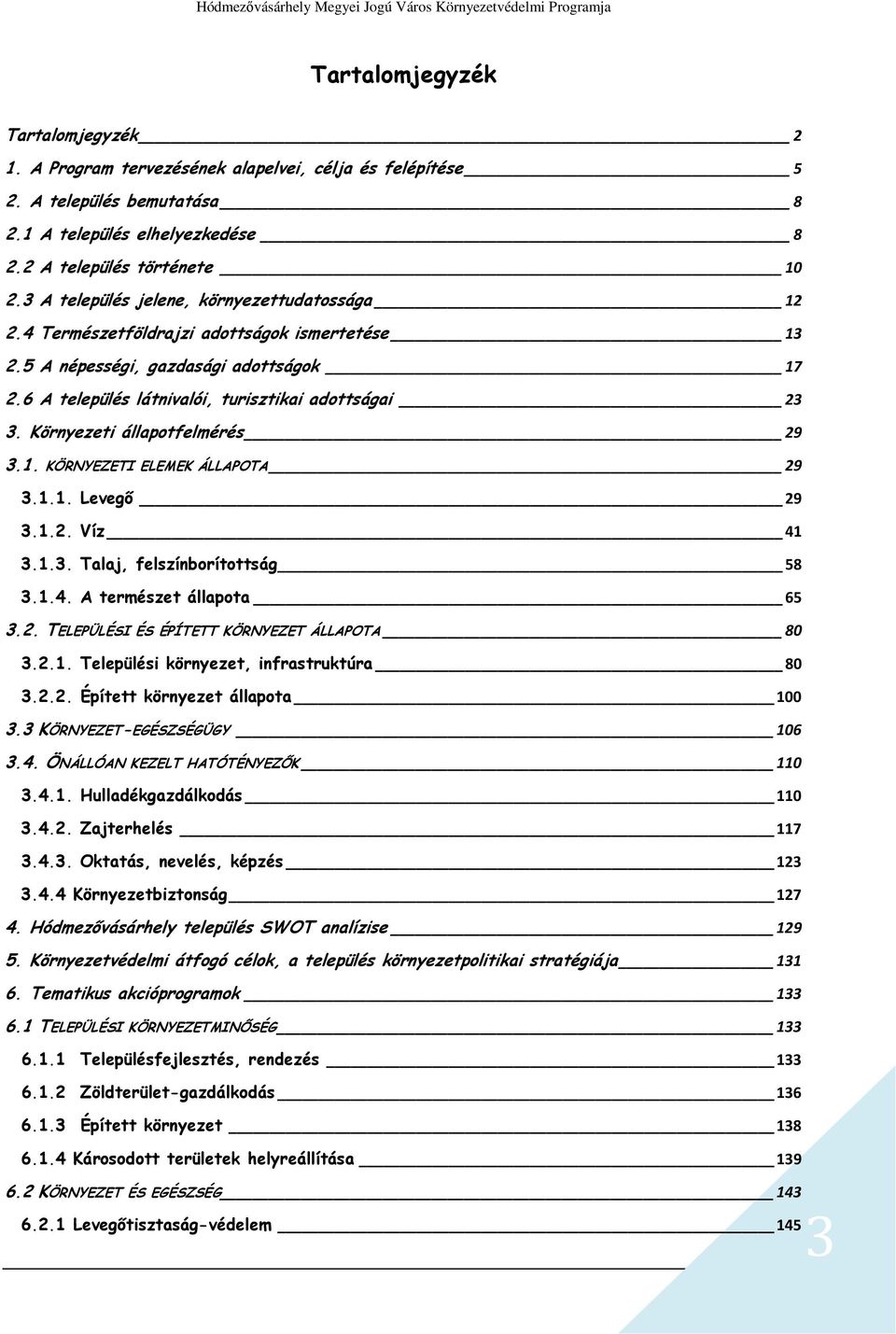 Környezeti állapotfelmérés 29 3.1. KÖRNYEZETI ELEMEK ÁLLAPOTA 29 3.1.1. Levegő 29 3.1.2. Víz 41 3.1.3. Talaj, felszínborítottság 58 3.1.4. A természet állapota 65 3.2. TELEPÜLÉSI ÉS ÉPÍTETT KÖRNYEZET ÁLLAPOTA 80 3.