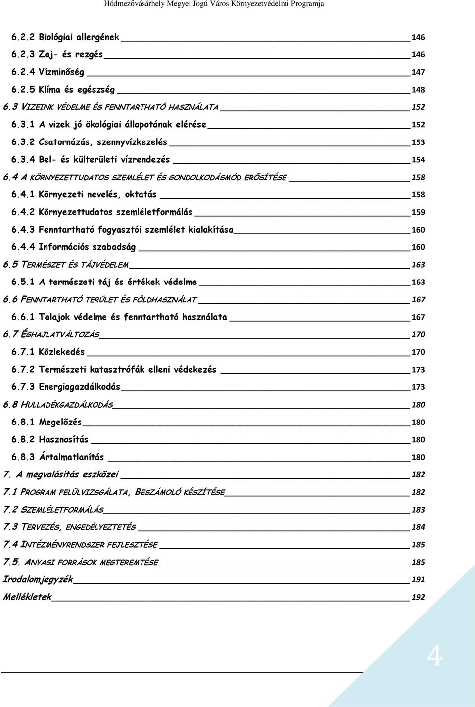 4.3 Fenntartható fogyasztói szemlélet kialakítása 160 6.4.4 Információs szabadság 160 6.5 TERMÉSZET ÉS TÁJVÉDELEM 163 6.5.1 A természeti táj és értékek védelme 163 6.