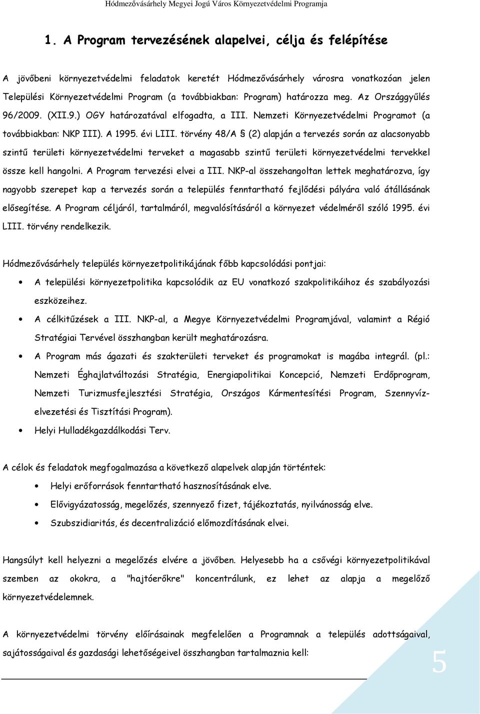 törvény 48/A (2) alapján a tervezés során az alacsonyabb szintű területi környezetvédelmi terveket a magasabb szintű területi környezetvédelmi tervekkel össze kell hangolni.